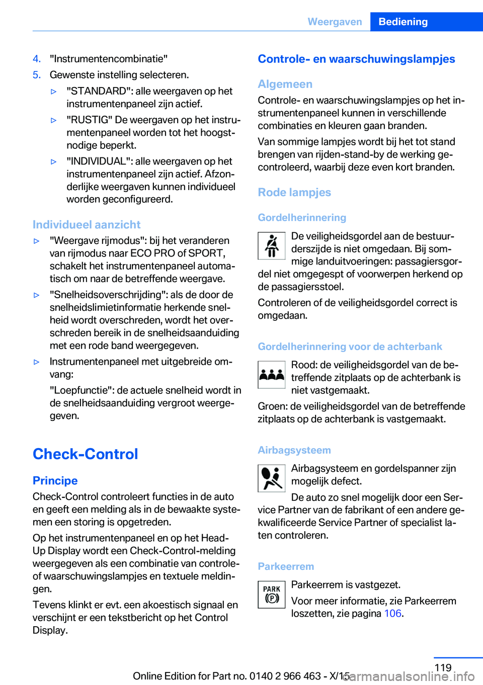BMW 7 SERIES 2016  Instructieboekjes (in Dutch) 4."Instrumentencombinatie"5.Gewenste instelling selecteren.▷"STANDARD": alle weergaven op het
instrumentenpaneel zijn actief.▷"RUSTIG" De weergaven op het instru‐
mentenp