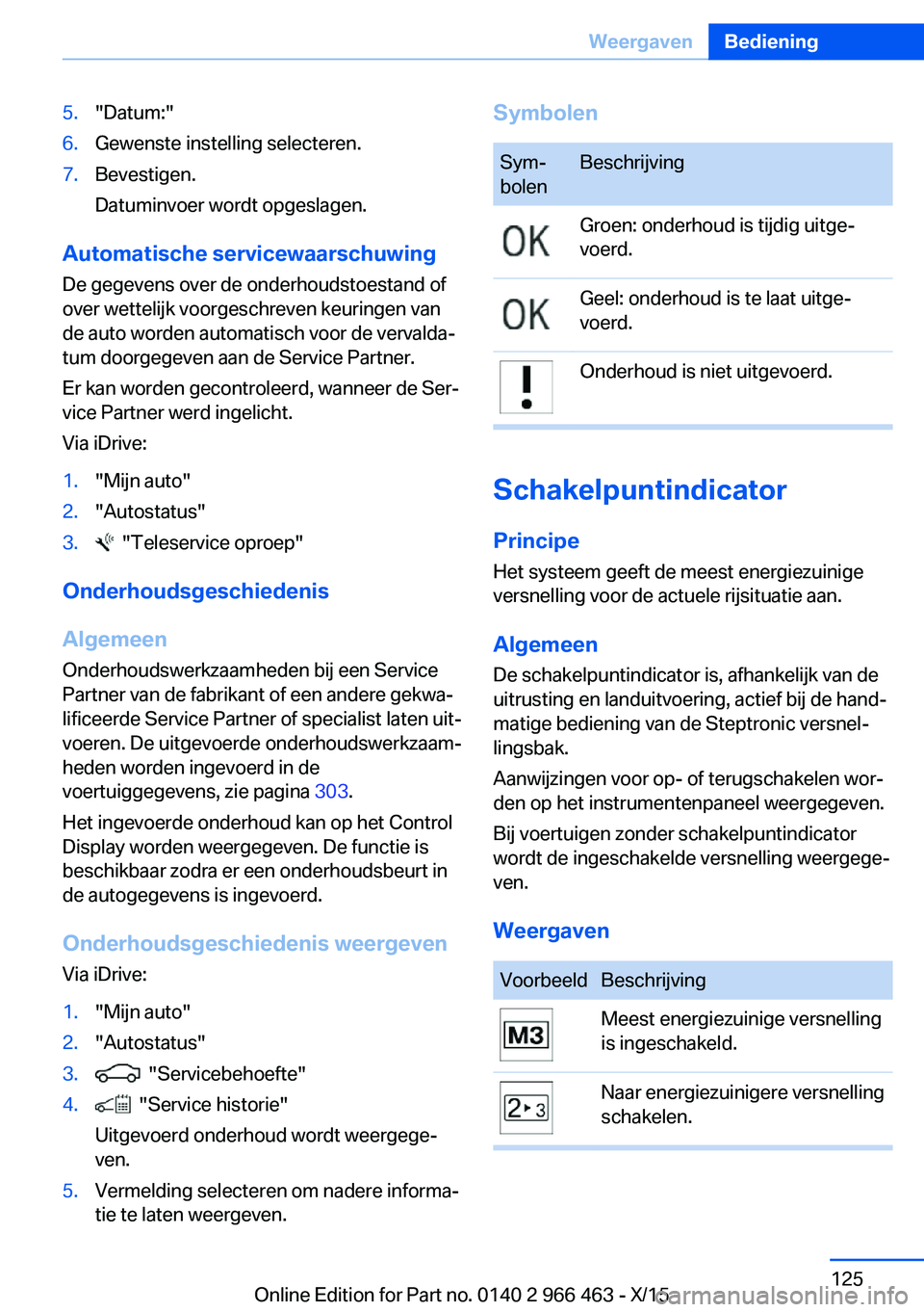 BMW 7 SERIES 2016  Instructieboekjes (in Dutch) 5."Datum:"6.Gewenste instelling selecteren.7.Bevestigen.
Datuminvoer wordt opgeslagen.
Automatische servicewaarschuwing De gegevens over de onderhoudstoestand of
over wettelijk voorgeschreven 