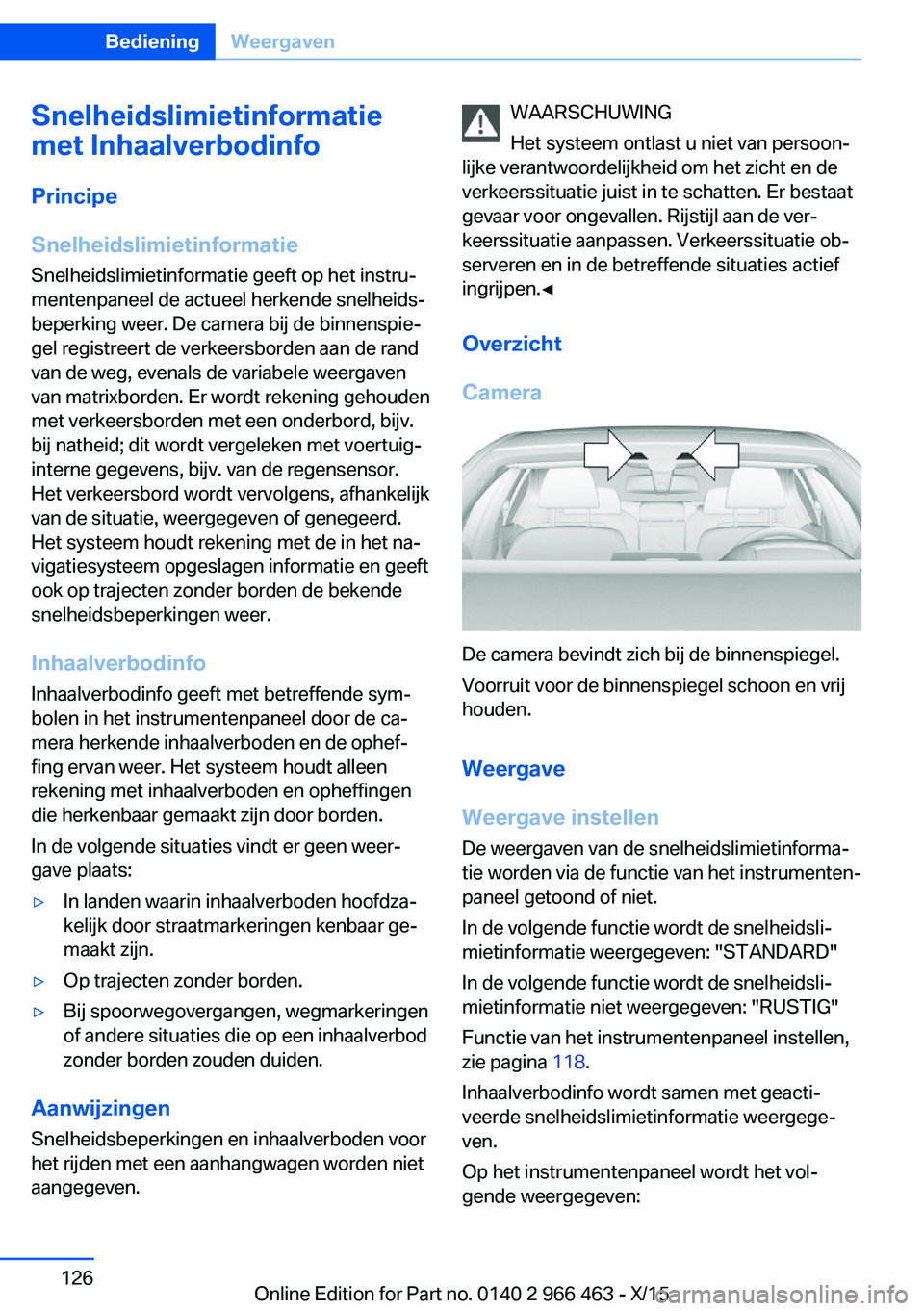 BMW 7 SERIES 2016 Instructieboekjes (in Dutch) Snelheidslimietinformatie
met Inhaalverbodinfo
Principe
Snelheidslimietinformatie Snelheidslimietinformatie geeft op het instru‐
mentenpaneel de actueel herkende snelheids‐
beperking weer. De came BMW 7 SERIES 2016 Instructieboekjes (in Dutch) Snelheidslimietinformatie
met Inhaalverbodinfo
Principe
Snelheidslimietinformatie Snelheidslimietinformatie geeft op het instru‐
mentenpaneel de actueel herkende snelheids‐
beperking weer. De came
