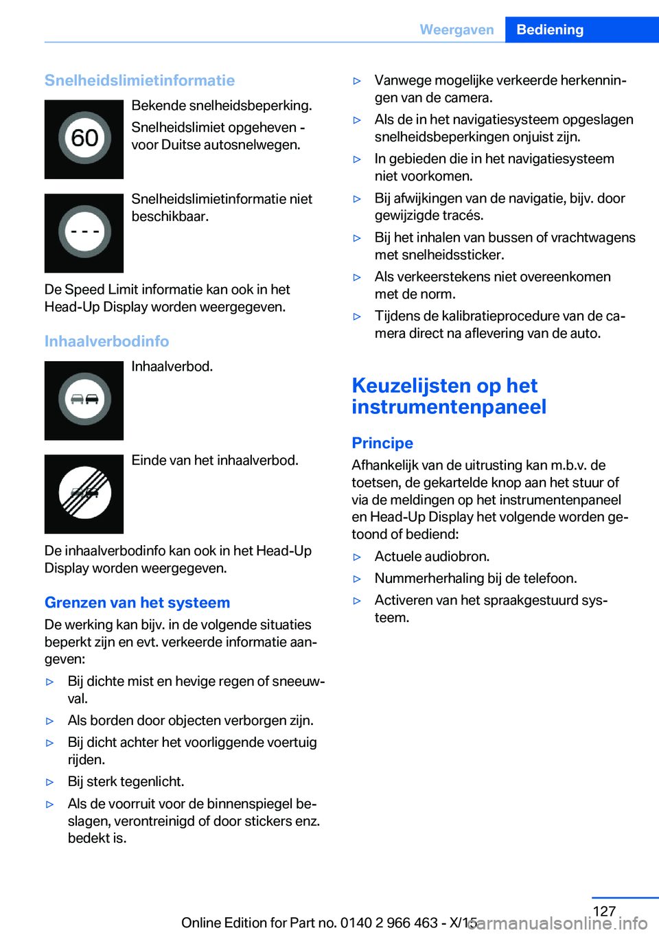 BMW 7 SERIES 2016  Instructieboekjes (in Dutch) SnelheidslimietinformatieBekende snelheidsbeperking.
Snelheidslimiet opgeheven -
voor Duitse autosnelwegen.
Snelheidslimietinformatie niet
beschikbaar.
De Speed Limit informatie kan ook in het
Head-Up