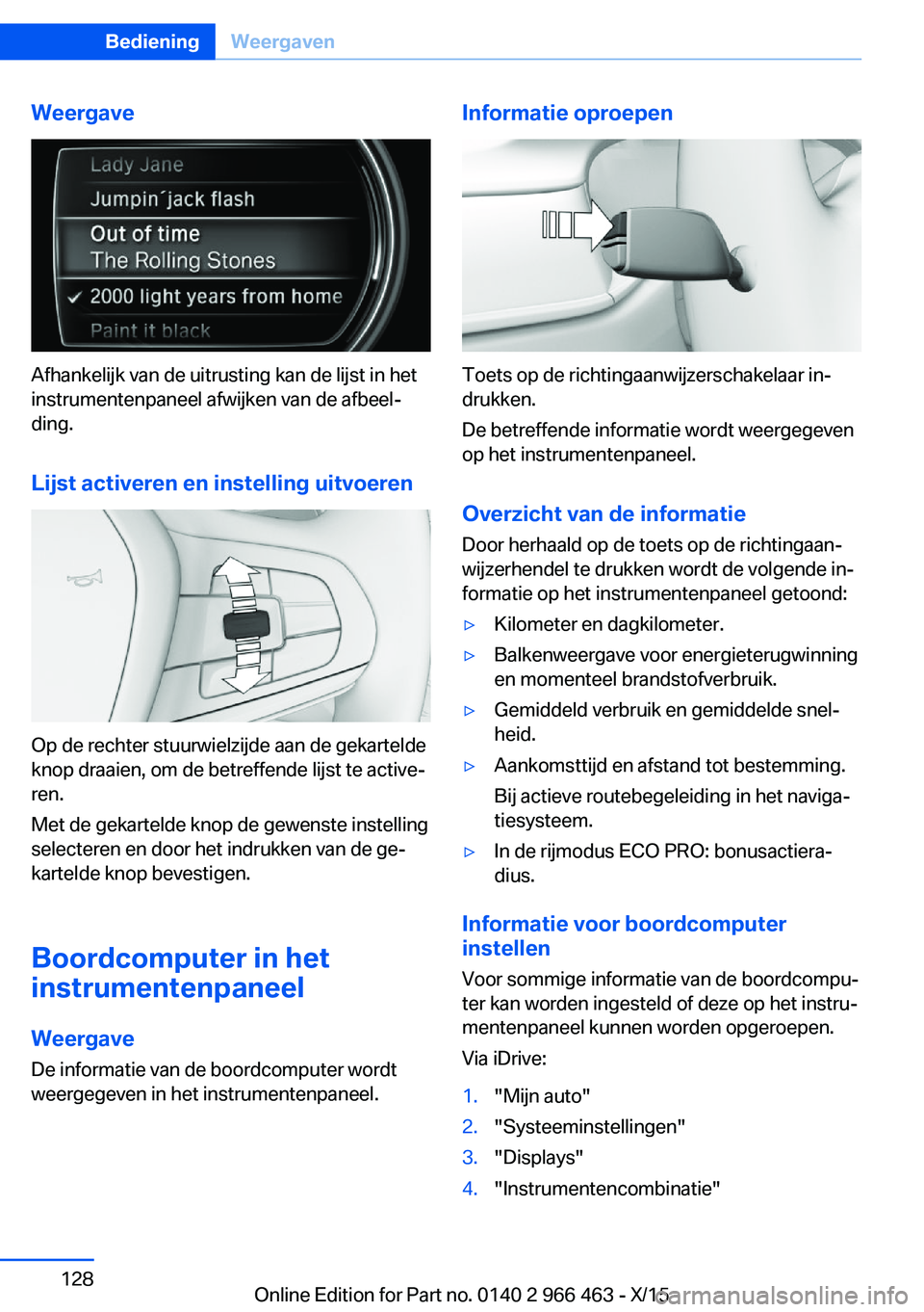 BMW 7 SERIES 2016  Instructieboekjes (in Dutch) Weergave
Afhankelijk van de uitrusting kan de lijst in het
instrumentenpaneel afwijken van de afbeel‐
ding.
Lijst activeren en instelling uitvoeren
Op de rechter stuurwielzijde aan de gekartelde
kno