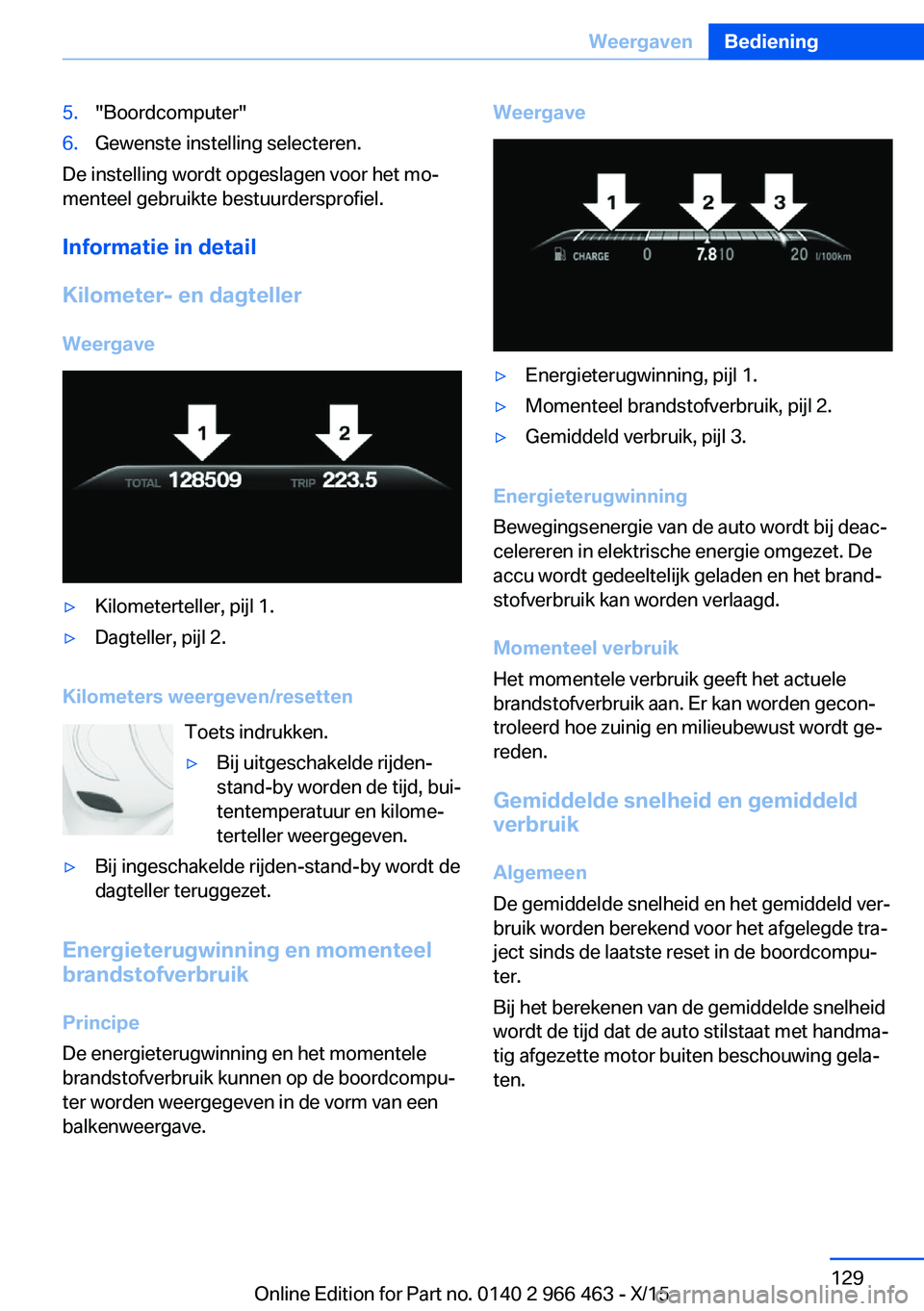 BMW 7 SERIES 2016  Instructieboekjes (in Dutch) 5."Boordcomputer"6.Gewenste instelling selecteren.
De instelling wordt opgeslagen voor het mo‐
menteel gebruikte bestuurdersprofiel.
Informatie in detail
Kilometer- en dagteller
Weergave
▷