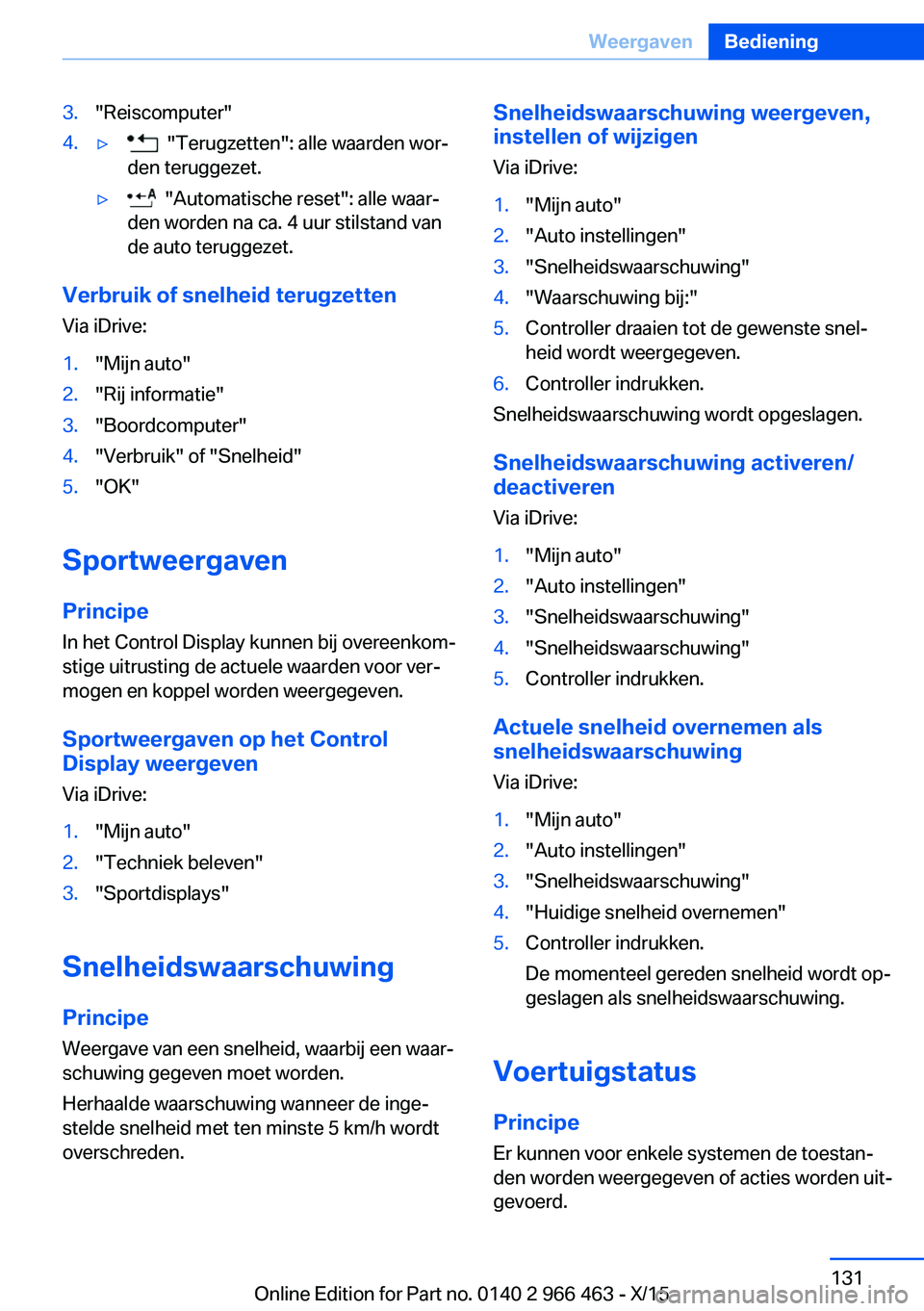 BMW 7 SERIES 2016  Instructieboekjes (in Dutch) 3."Reiscomputer"4.▷  "Terugzetten": alle waarden wor‐
den teruggezet.▷  "Automatische reset": alle waar‐
den worden na ca. 4 uur stilstand van
de auto teruggezet.
Verbr
