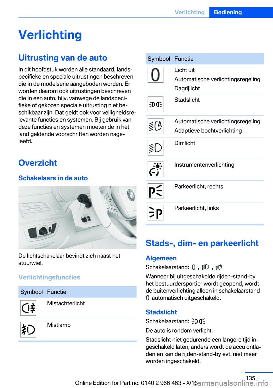 BMW 7 SERIES 2016  Instructieboekjes (in Dutch) VerlichtingUitrusting van de autoIn dit hoofdstuk worden alle standaard, lands‐
pecifieke en speciale uitrustingen beschreven
die in de modelserie aangeboden worden. Er
worden daarom ook uitrustinge