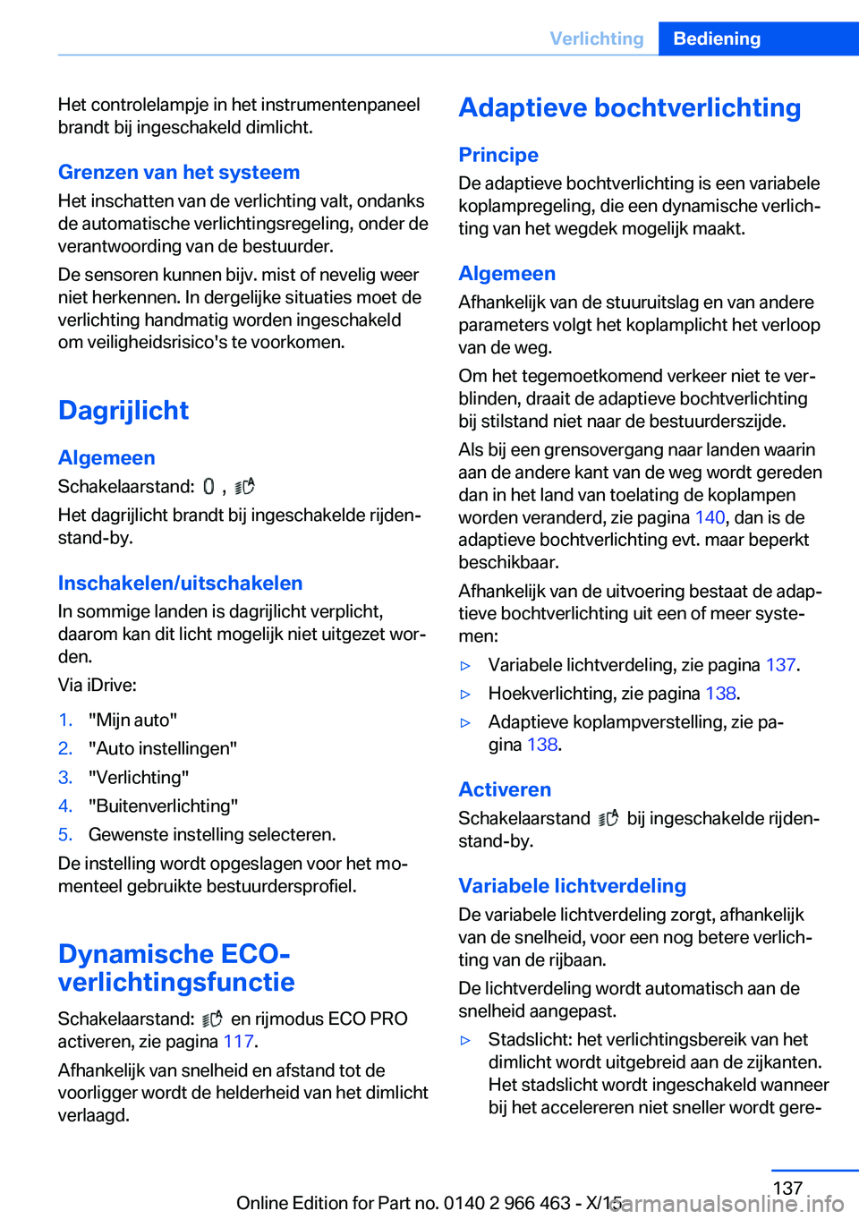 BMW 7 SERIES 2016 Instructieboekjes (in Dutch) Het controlelampje in het instrumentenpaneel
brandt bij ingeschakeld dimlicht.
Grenzen van het systeem
Het inschatten van de verlichting valt, ondanks
de automatische verlichtingsregeling, onder de
ve BMW 7 SERIES 2016 Instructieboekjes (in Dutch) Het controlelampje in het instrumentenpaneel
brandt bij ingeschakeld dimlicht.
Grenzen van het systeem
Het inschatten van de verlichting valt, ondanks
de automatische verlichtingsregeling, onder de
ve