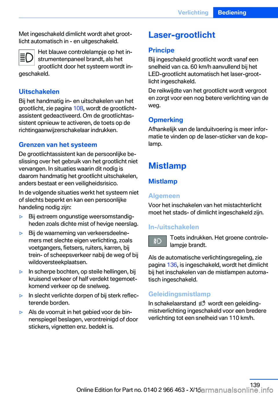 BMW 7 SERIES 2016  Instructieboekjes (in Dutch) Met ingeschakeld dimlicht wordt ahet groot‐
licht automatisch in - en uitgeschakeld.
Het blauwe controlelampje op het in‐
strumentenpaneel brandt, als het
grootlicht door het systeem wordt in‐
g