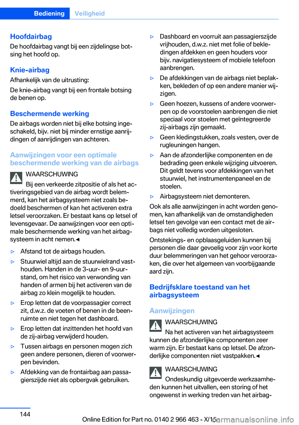 BMW 7 SERIES 2016 Instructieboekjes (in Dutch) Hoofdairbag
De hoofdairbag vangt bij een zijdelingse bot‐
sing het hoofd op.
Knie-airbag Afhankelijk van de uitrusting:
De knie-airbag vangt bij een frontale botsing
de benen op.
Beschermende werkin BMW 7 SERIES 2016 Instructieboekjes (in Dutch) Hoofdairbag
De hoofdairbag vangt bij een zijdelingse bot‐
sing het hoofd op.
Knie-airbag Afhankelijk van de uitrusting:
De knie-airbag vangt bij een frontale botsing
de benen op.
Beschermende werkin