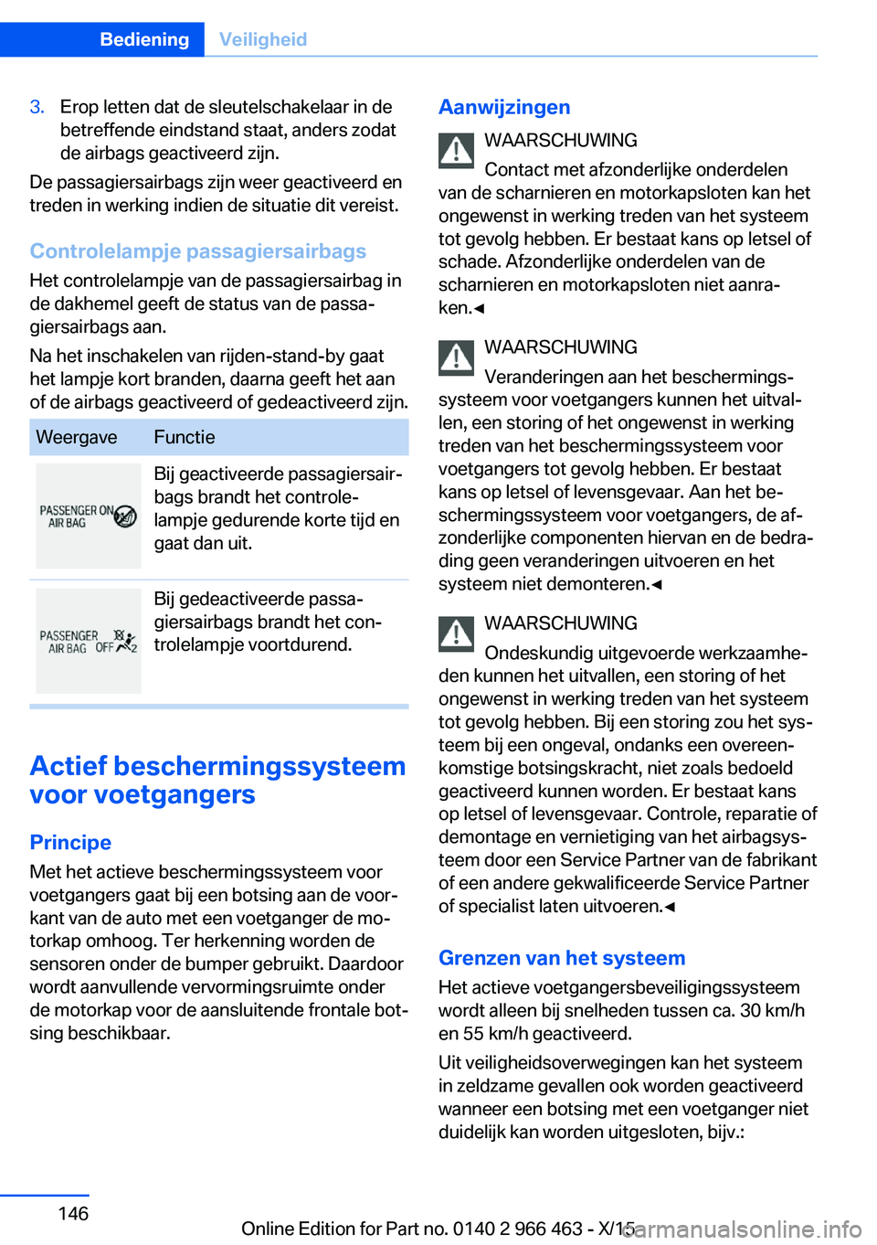 BMW 7 SERIES 2016 Instructieboekjes (in Dutch) 3.Erop letten dat de sleutelschakelaar in de
betreffende eindstand staat, anders zodat
de airbags geactiveerd zijn.
De passagiersairbags zijn weer geactiveerd en
treden in werking indien de situatie d BMW 7 SERIES 2016 Instructieboekjes (in Dutch) 3.Erop letten dat de sleutelschakelaar in de
betreffende eindstand staat, anders zodat
de airbags geactiveerd zijn.
De passagiersairbags zijn weer geactiveerd en
treden in werking indien de situatie d
