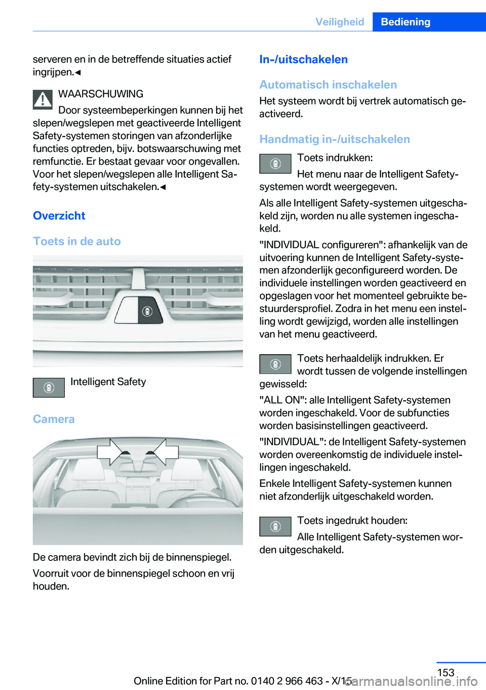 BMW 7 SERIES 2016  Instructieboekjes (in Dutch) serveren en in de betreffende situaties actief
ingrijpen.◀
WAARSCHUWING
Door systeembeperkingen kunnen bij het
slepen/wegslepen met geactiveerde Intelligent
Safety-systemen storingen van afzonderlij