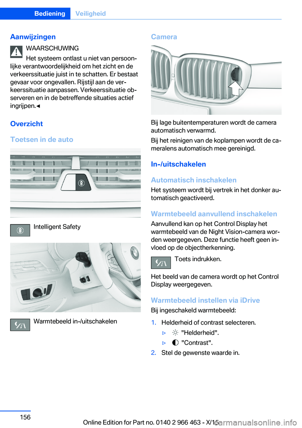 BMW 7 SERIES 2016  Instructieboekjes (in Dutch) AanwijzingenWAARSCHUWING
Het systeem ontlast u niet van persoon‐
lijke verantwoordelijkheid om het zicht en de
verkeerssituatie juist in te schatten. Er bestaat
gevaar voor ongevallen. Rijstijl aan 
