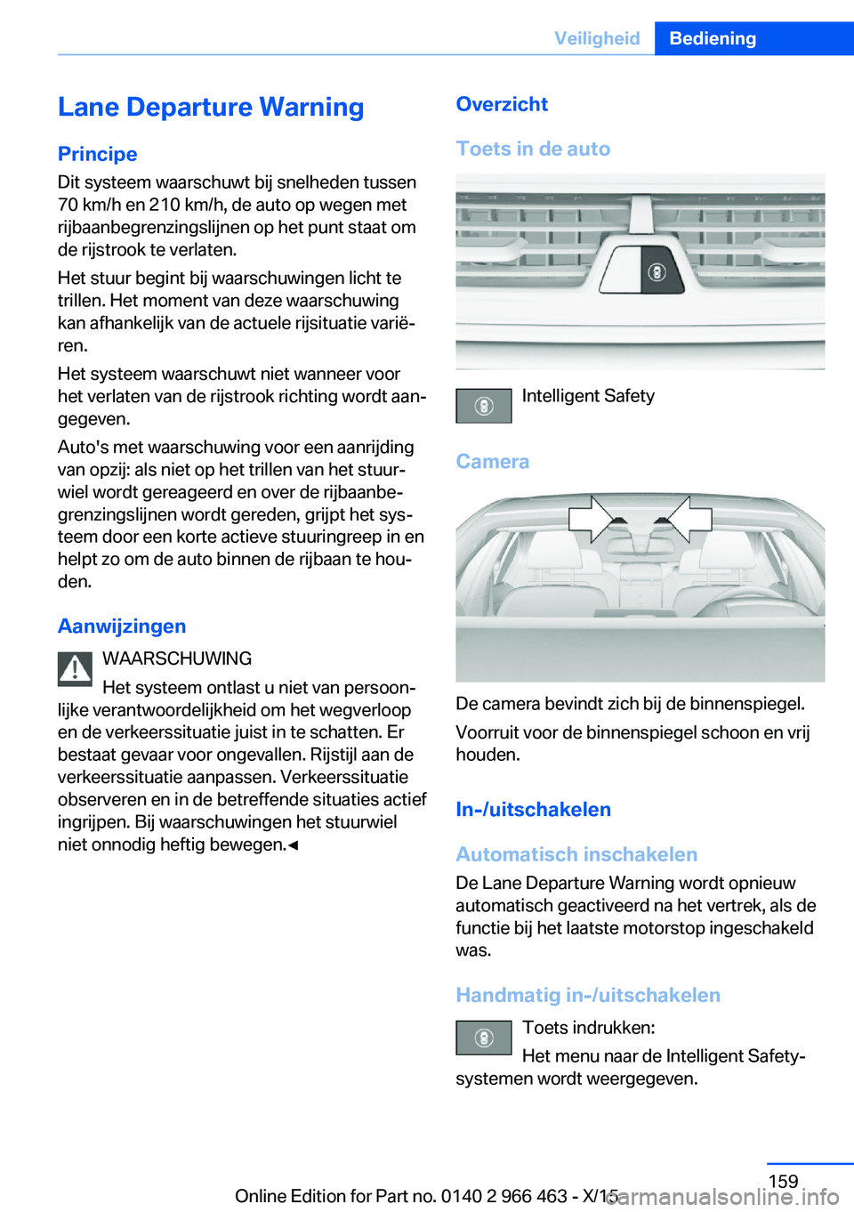 BMW 7 SERIES 2016  Instructieboekjes (in Dutch) Lane Departure WarningPrincipe
Dit systeem waarschuwt bij snelheden tussen 70 km/h en 210 km/h, de auto op wegen met
rijbaanbegrenzingslijnen op het punt staat om
de rijstrook te verlaten.
Het stuur b