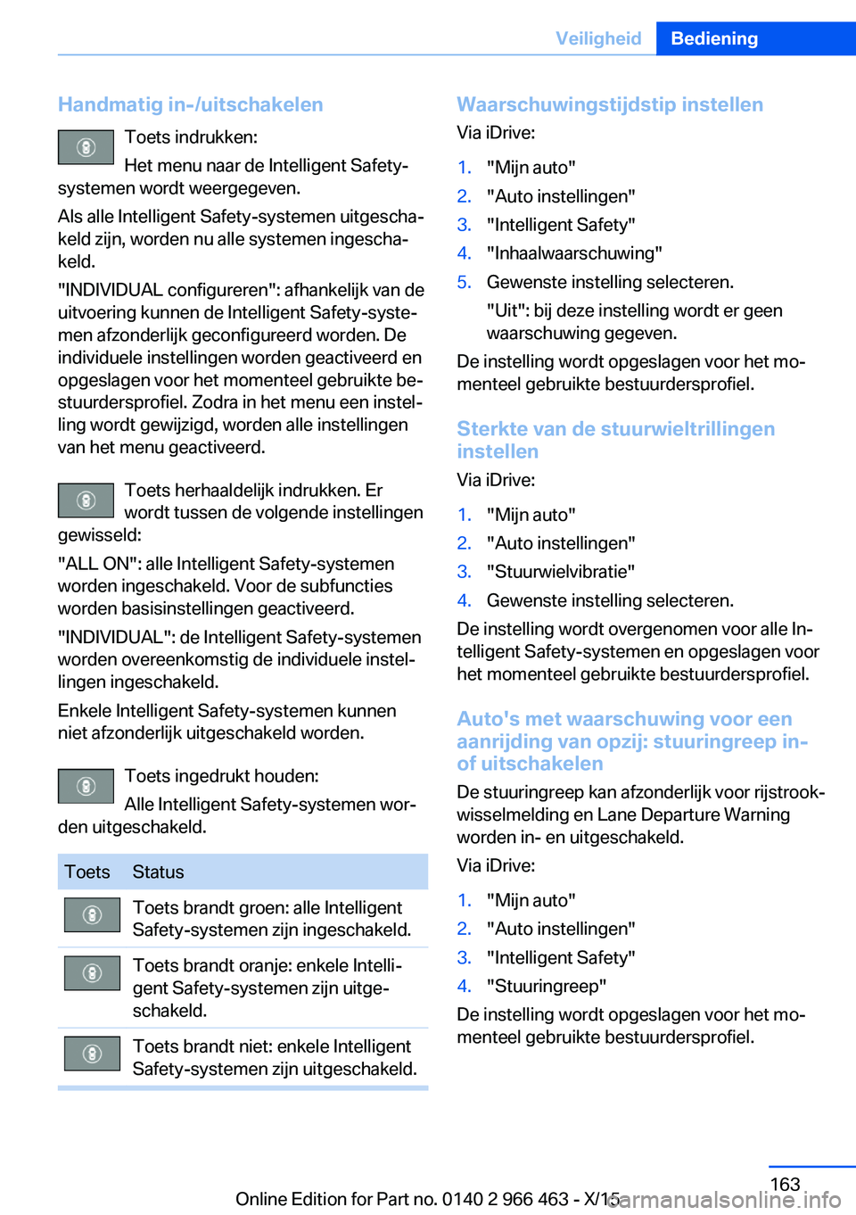 BMW 7 SERIES 2016 Instructieboekjes (in Dutch) Handmatig in-/uitschakelenToets indrukken:
Het menu naar de Intelligent Safety-
systemen wordt weergegeven.
Als alle Intelligent Safety-systemen uitgescha‐ keld zijn, worden nu alle systemen ingesch BMW 7 SERIES 2016 Instructieboekjes (in Dutch) Handmatig in-/uitschakelenToets indrukken:
Het menu naar de Intelligent Safety-
systemen wordt weergegeven.
Als alle Intelligent Safety-systemen uitgescha‐ keld zijn, worden nu alle systemen ingesch