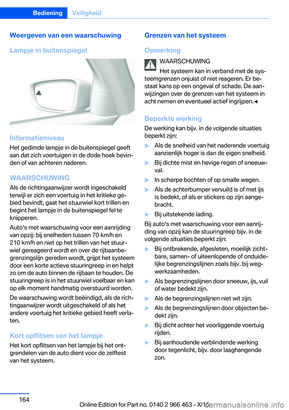 BMW 7 SERIES 2016 Instructieboekjes (in Dutch) Weergeven van een waarschuwingLampje in buitenspiegel
Informatieniveau
Het gedimde lampje in de buitenspiegel geeft
aan dat zich voertuigen in de dode hoek bevin‐
den of van achteren naderen.
WAARSC BMW 7 SERIES 2016 Instructieboekjes (in Dutch) Weergeven van een waarschuwingLampje in buitenspiegel
Informatieniveau
Het gedimde lampje in de buitenspiegel geeft
aan dat zich voertuigen in de dode hoek bevin‐
den of van achteren naderen.
WAARSC
