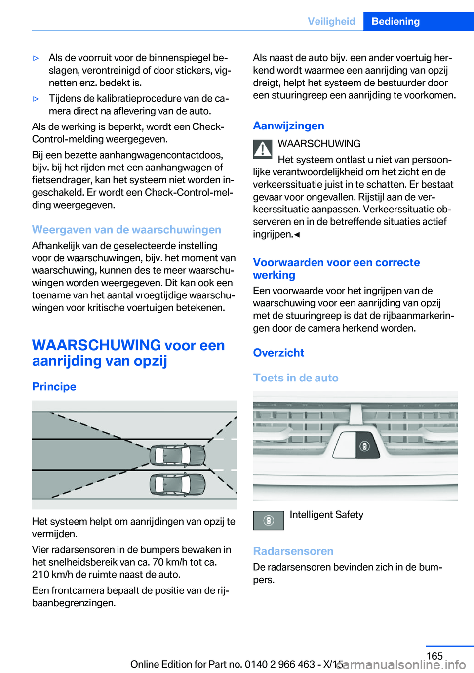 BMW 7 SERIES 2016 Instructieboekjes (in Dutch) ▷Als de voorruit voor de binnenspiegel be‐
slagen, verontreinigd of door stickers, vig‐
netten enz. bedekt is.▷Tijdens de kalibratieprocedure van de ca‐
mera direct na aflevering van de auto BMW 7 SERIES 2016 Instructieboekjes (in Dutch) ▷Als de voorruit voor de binnenspiegel be‐
slagen, verontreinigd of door stickers, vig‐
netten enz. bedekt is.▷Tijdens de kalibratieprocedure van de ca‐
mera direct na aflevering van de auto