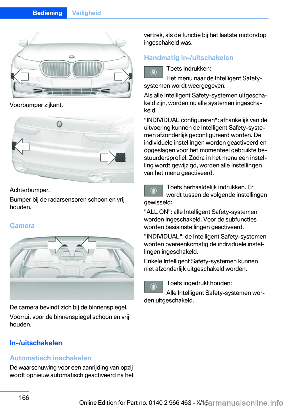 BMW 7 SERIES 2016 Instructieboekjes (in Dutch) Voorbumper zijkant.
Achterbumper.
Bumper bij de radarsensoren schoon en vrij
houden.
Camera
De camera bevindt zich bij de binnenspiegel.
Voorruit voor de binnenspiegel schoon en vrij
houden.
In-/uitsc BMW 7 SERIES 2016 Instructieboekjes (in Dutch) Voorbumper zijkant.
Achterbumper.
Bumper bij de radarsensoren schoon en vrij
houden.
Camera
De camera bevindt zich bij de binnenspiegel.
Voorruit voor de binnenspiegel schoon en vrij
houden.
In-/uitsc
