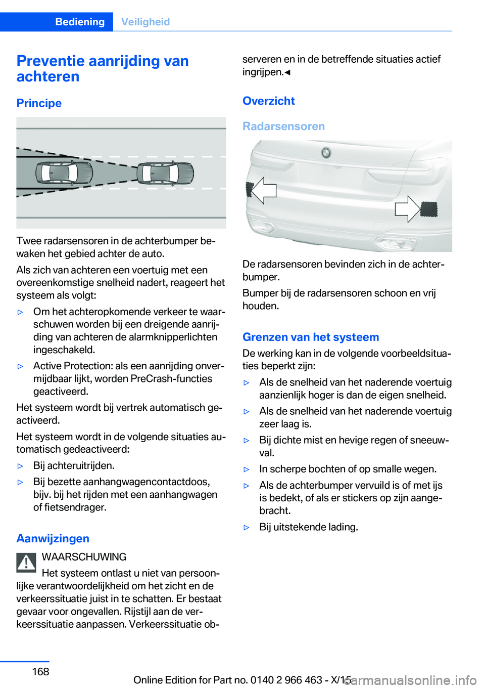 BMW 7 SERIES 2016 Instructieboekjes (in Dutch) Preventie aanrijding van
achteren
Principe
Twee radarsensoren in de achterbumper be‐
waken het gebied achter de auto.
Als zich van achteren een voertuig met een
overeenkomstige snelheid nadert, reag BMW 7 SERIES 2016 Instructieboekjes (in Dutch) Preventie aanrijding van
achteren
Principe
Twee radarsensoren in de achterbumper be‐
waken het gebied achter de auto.
Als zich van achteren een voertuig met een
overeenkomstige snelheid nadert, reag