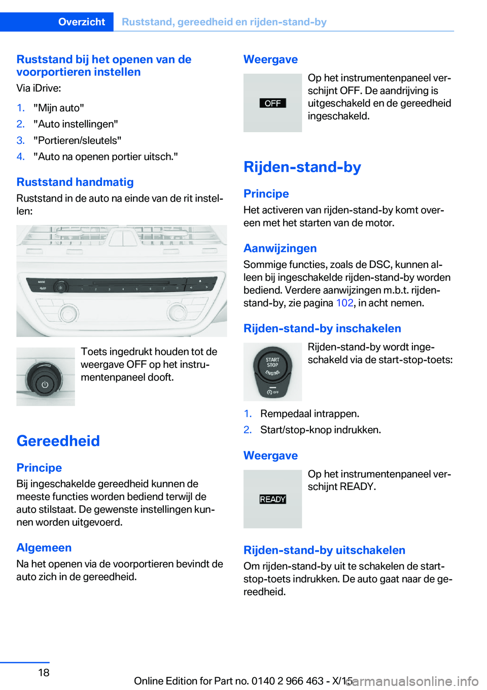 BMW 7 SERIES 2016  Instructieboekjes (in Dutch) Ruststand bij het openen van de
voorportieren instellen
Via iDrive:1."Mijn auto"2."Auto instellingen"3."Portieren/sleutels"4."Auto na openen portier uitsch."
Ruststand 