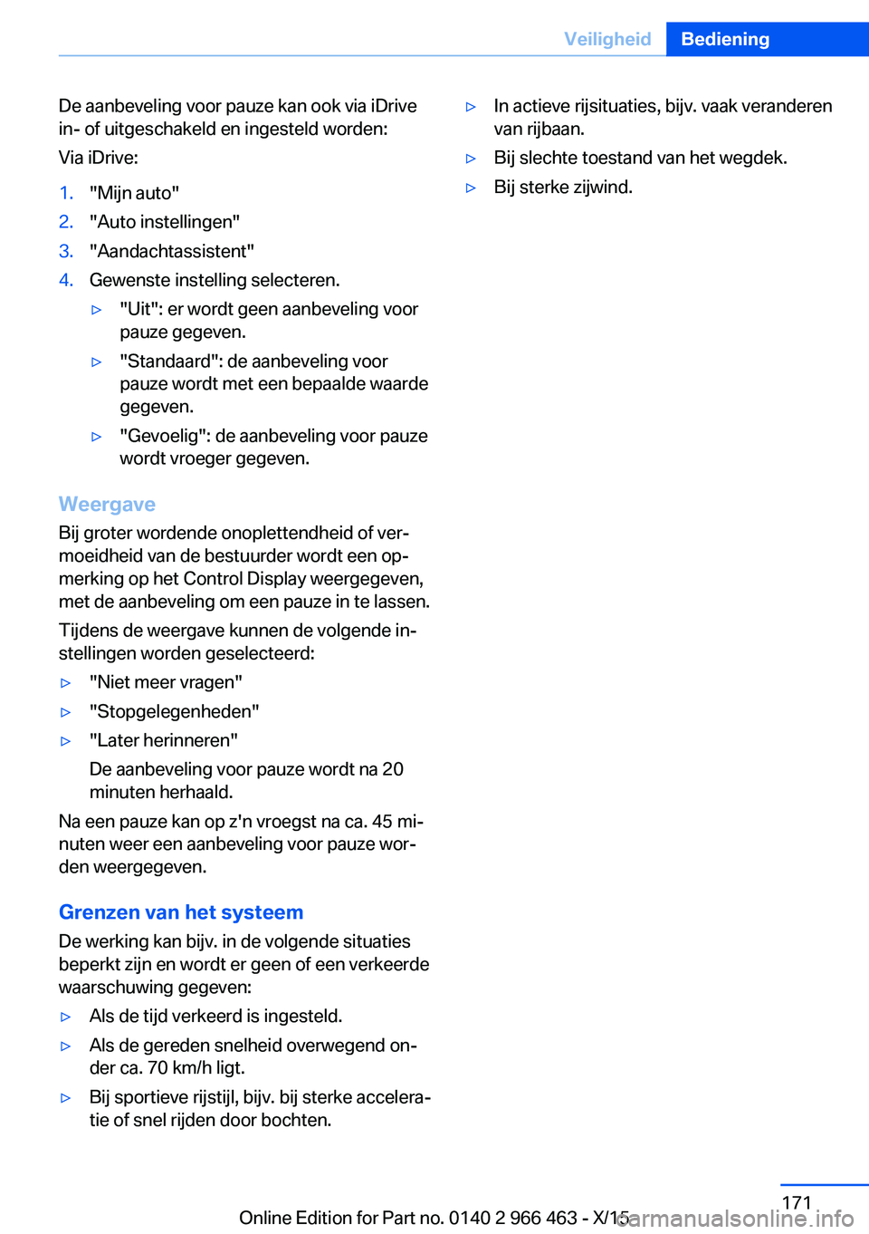 BMW 7 SERIES 2016  Instructieboekjes (in Dutch) De aanbeveling voor pauze kan ook via iDrive
in- of uitgeschakeld en ingesteld worden:
Via iDrive:1."Mijn auto"2."Auto instellingen"3."Aandachtassistent"4.Gewenste instelling s