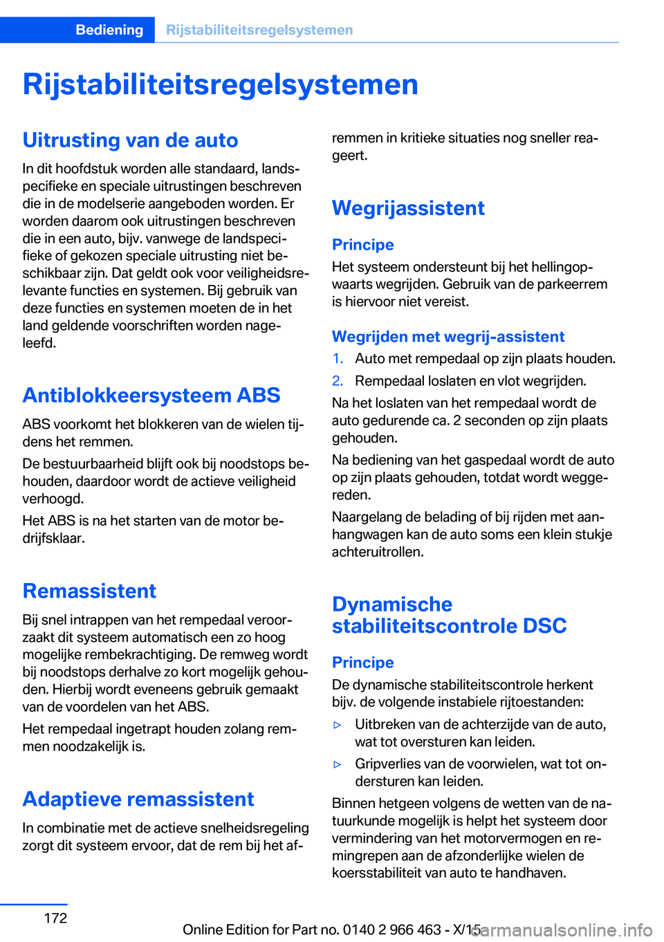 BMW 7 SERIES 2016 Instructieboekjes (in Dutch) RijstabiliteitsregelsystemenUitrusting van de auto
In dit hoofdstuk worden alle standaard, lands‐
pecifieke en speciale uitrustingen beschreven
die in de modelserie aangeboden worden. Er
worden daar BMW 7 SERIES 2016 Instructieboekjes (in Dutch) RijstabiliteitsregelsystemenUitrusting van de auto
In dit hoofdstuk worden alle standaard, lands‐
pecifieke en speciale uitrustingen beschreven
die in de modelserie aangeboden worden. Er
worden daar