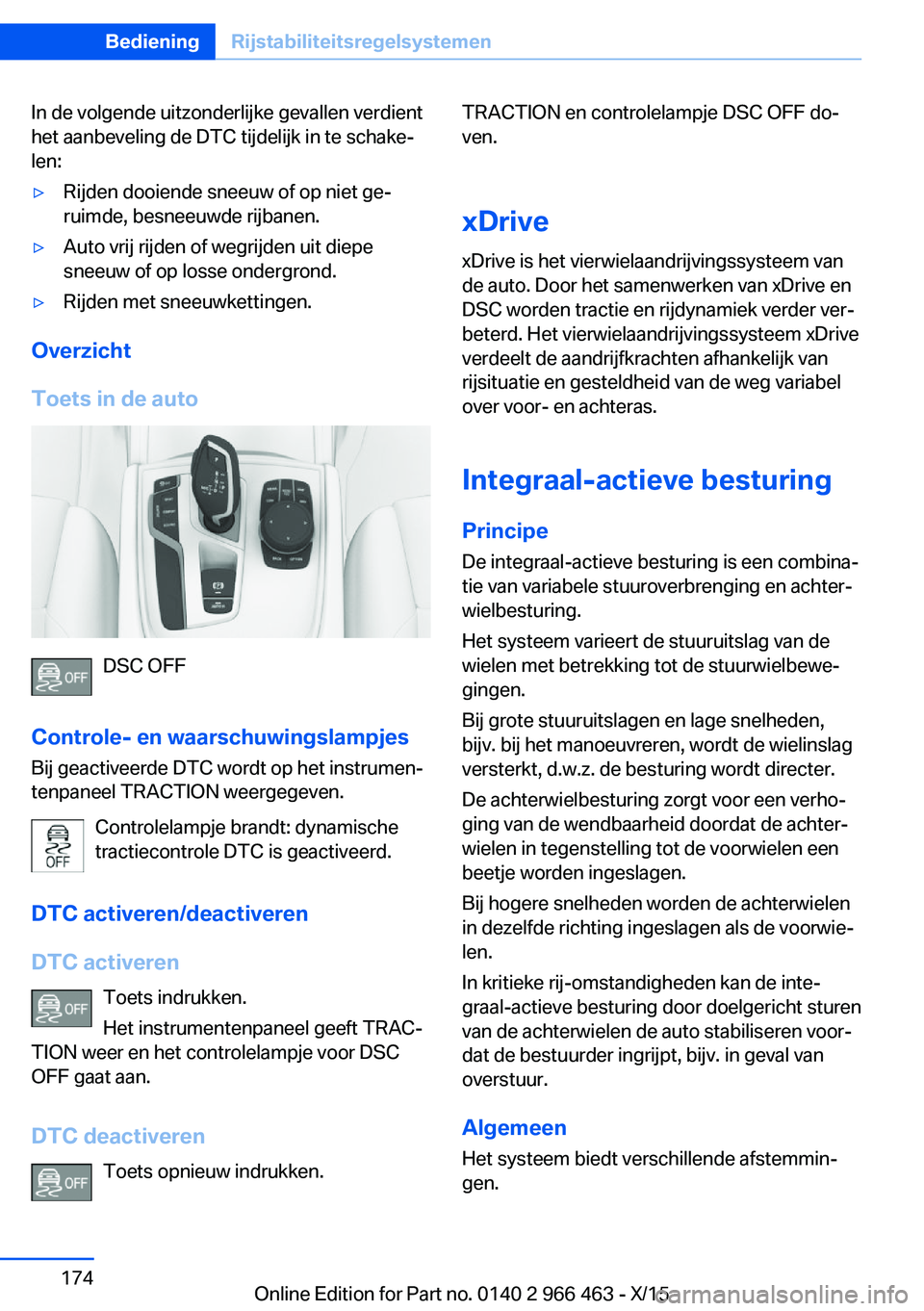 BMW 7 SERIES 2016  Instructieboekjes (in Dutch) In de volgende uitzonderlijke gevallen verdient
het aanbeveling de DTC tijdelijk in te schake‐
len:▷Rijden dooiende sneeuw of op niet ge‐
ruimde, besneeuwde rijbanen.▷Auto vrij rijden of wegri