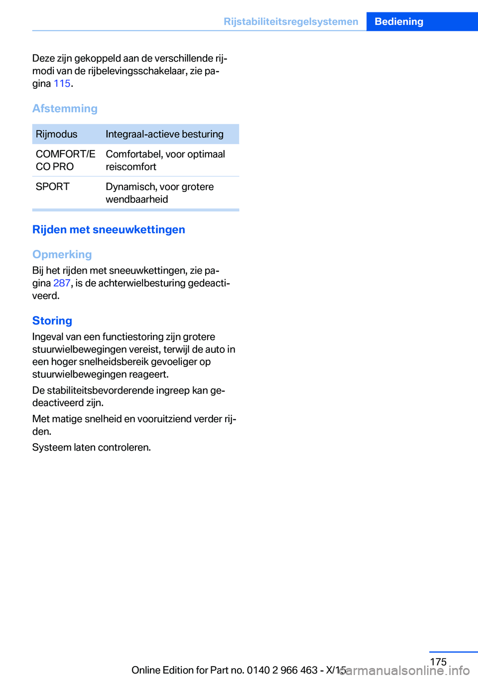 BMW 7 SERIES 2016  Instructieboekjes (in Dutch) Deze zijn gekoppeld aan de verschillende rij‐
modi van de rijbelevingsschakelaar, zie pa‐
gina  115.
AfstemmingRijmodusIntegraal-actieve besturingCOMFORT/E
CO PROComfortabel, voor optimaal
reiscom
