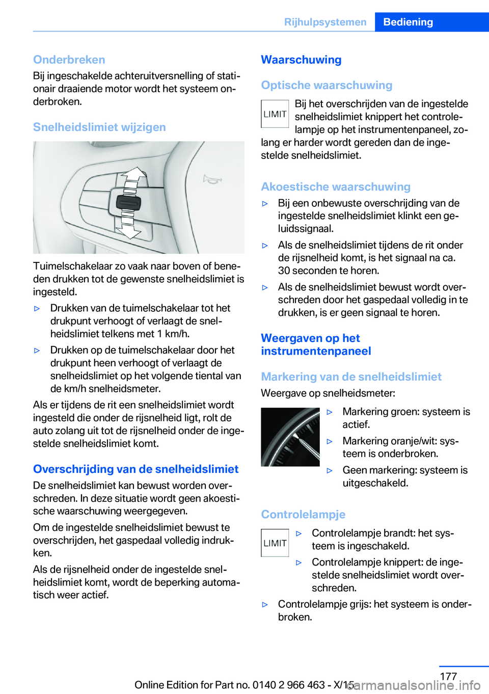 BMW 7 SERIES 2016  Instructieboekjes (in Dutch) Onderbreken
Bij ingeschakelde achteruitversnelling of stati‐
onair draaiende motor wordt het systeem on‐
derbroken.
Snelheidslimiet wijzigen
Tuimelschakelaar zo vaak naar boven of bene‐
den druk
