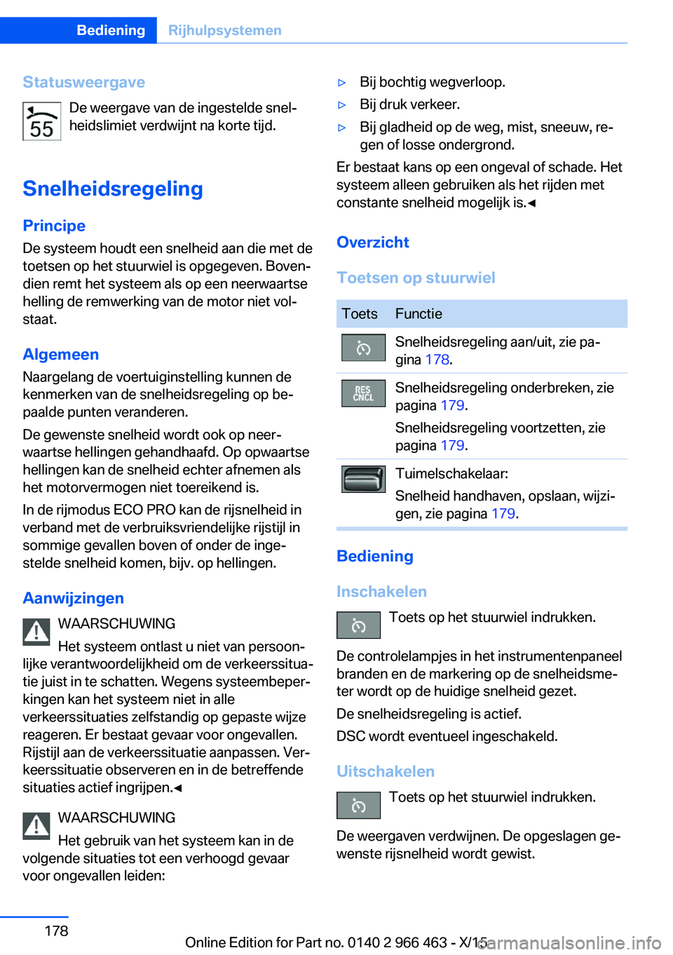 BMW 7 SERIES 2016  Instructieboekjes (in Dutch) StatusweergaveDe weergave van de ingestelde snel‐
heidslimiet verdwijnt na korte tijd.
Snelheidsregeling
Principe De systeem houdt een snelheid aan die met de
toetsen op het stuurwiel is opgegeven. 