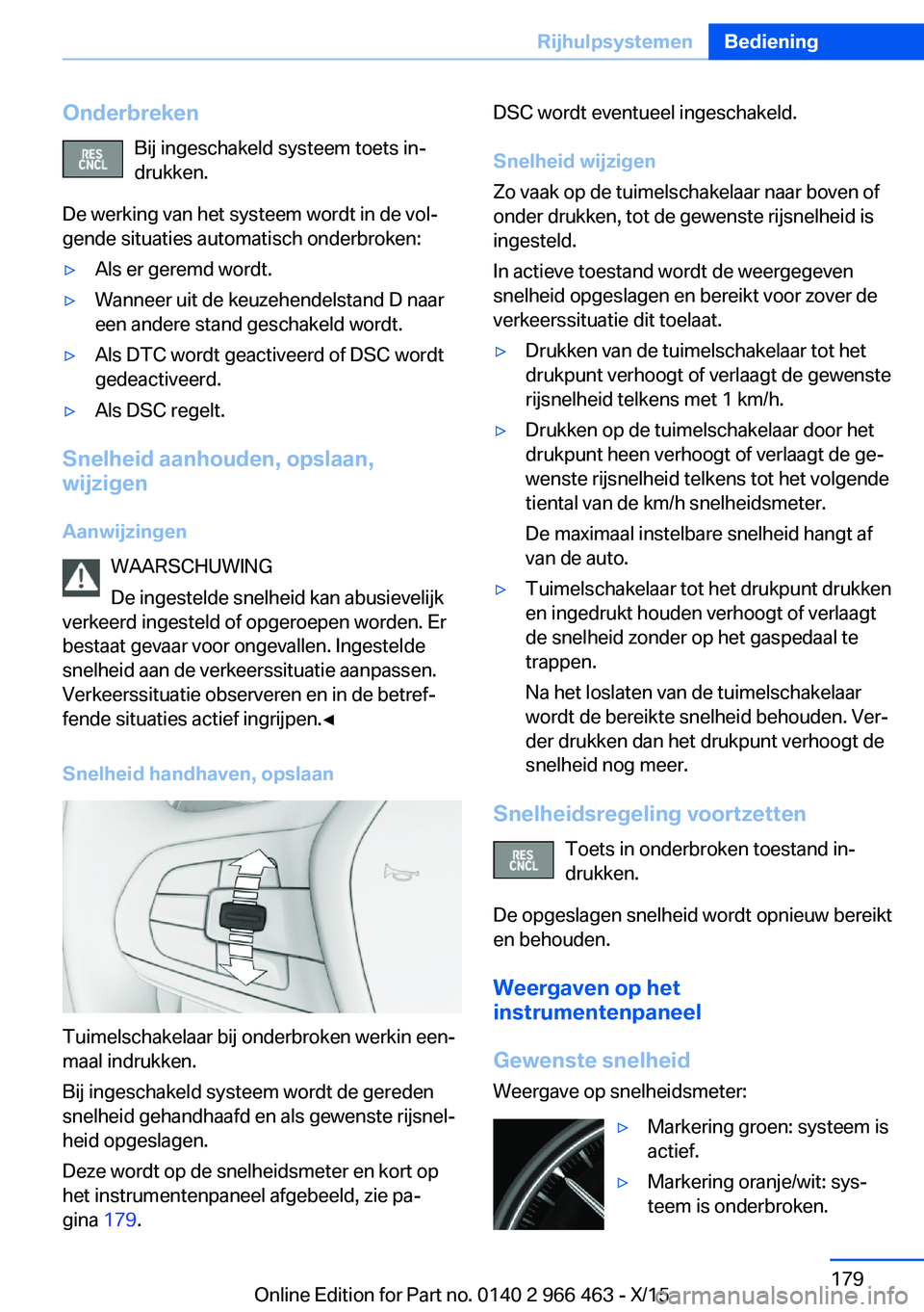 BMW 7 SERIES 2016  Instructieboekjes (in Dutch) OnderbrekenBij ingeschakeld systeem toets in‐
drukken.
De werking van het systeem wordt in de vol‐
gende situaties automatisch onderbroken:▷Als er geremd wordt.▷Wanneer uit de keuzehendelstand