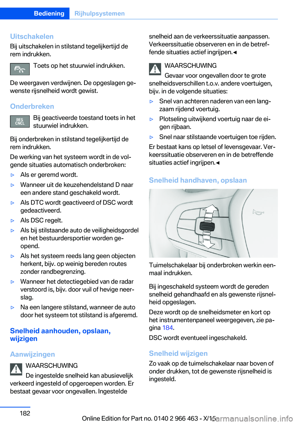 BMW 7 SERIES 2016 Instructieboekjes (in Dutch) Uitschakelen
Bij uitschakelen in stilstand tegelijkertijd de
rem indrukken.
Toets op het stuurwiel indrukken.
De weergaven verdwijnen. De opgeslagen ge‐
wenste rijsnelheid wordt gewist.
Onderbreken BMW 7 SERIES 2016 Instructieboekjes (in Dutch) Uitschakelen
Bij uitschakelen in stilstand tegelijkertijd de
rem indrukken.
Toets op het stuurwiel indrukken.
De weergaven verdwijnen. De opgeslagen ge‐
wenste rijsnelheid wordt gewist.
Onderbreken