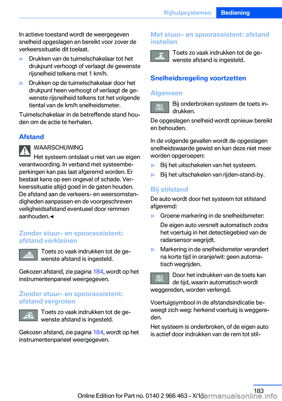 BMW 7 SERIES 2016 Instructieboekjes (in Dutch) In actieve toestand wordt de weergegeven
snelheid opgeslagen en bereikt voor zover de
verkeerssituatie dit toelaat.▷Drukken van de tuimelschakelaar tot het
drukpunt verhoogt of verlaagt de gewenste
BMW 7 SERIES 2016 Instructieboekjes (in Dutch) In actieve toestand wordt de weergegeven
snelheid opgeslagen en bereikt voor zover de
verkeerssituatie dit toelaat.▷Drukken van de tuimelschakelaar tot het
drukpunt verhoogt of verlaagt de gewenste