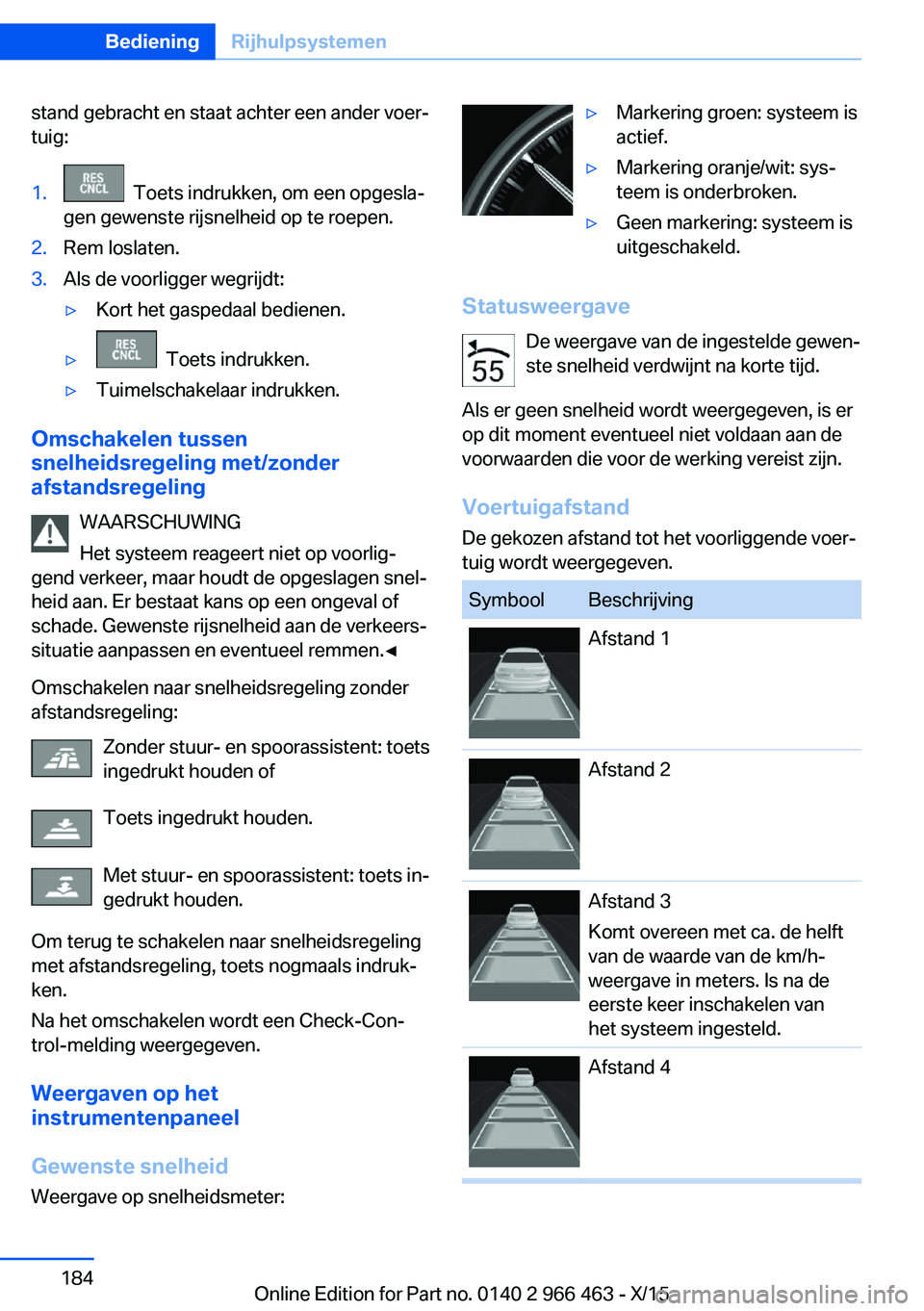 BMW 7 SERIES 2016 Instructieboekjes (in Dutch) stand gebracht en staat achter een ander voer‐
tuig:1. Toets indrukken, om een opgesla‐
gen gewenste rijsnelheid op te roepen.2.Rem loslaten.3.Als de voorligger wegrijdt:▷Kort het gaspedaal bed BMW 7 SERIES 2016 Instructieboekjes (in Dutch) stand gebracht en staat achter een ander voer‐
tuig:1. Toets indrukken, om een opgesla‐
gen gewenste rijsnelheid op te roepen.2.Rem loslaten.3.Als de voorligger wegrijdt:▷Kort het gaspedaal bed