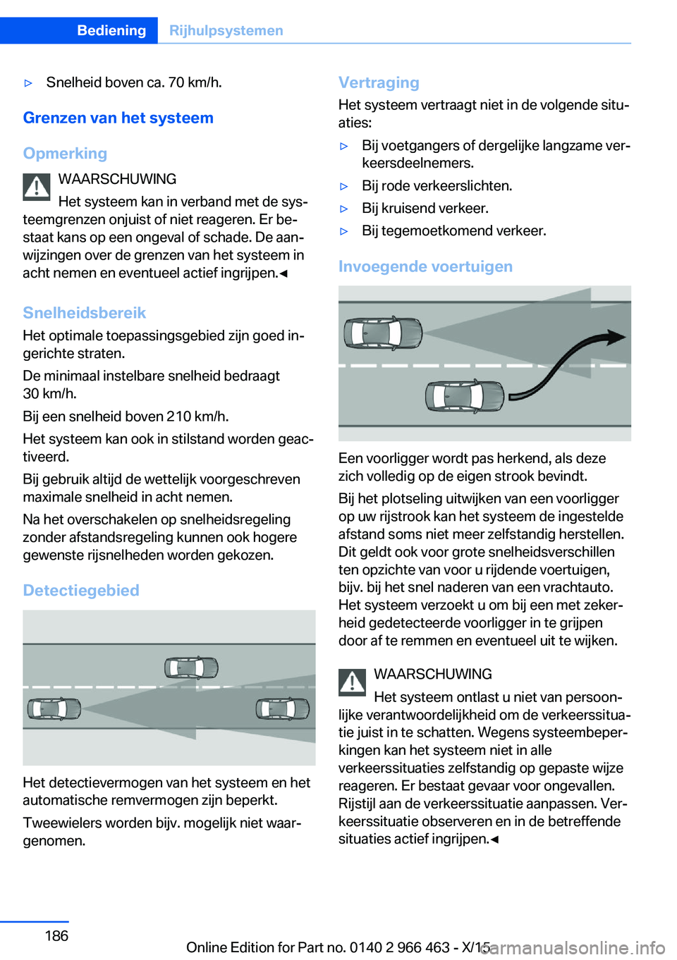 BMW 7 SERIES 2016 Instructieboekjes (in Dutch) ▷Snelheid boven ca. 70 km/h.
Grenzen van het systeem
Opmerking WAARSCHUWING
Het systeem kan in verband met de sys‐
teemgrenzen onjuist of niet reageren. Er be‐
staat kans op een ongeval of schad BMW 7 SERIES 2016 Instructieboekjes (in Dutch) ▷Snelheid boven ca. 70 km/h.
Grenzen van het systeem
Opmerking WAARSCHUWING
Het systeem kan in verband met de sys‐
teemgrenzen onjuist of niet reageren. Er be‐
staat kans op een ongeval of schad