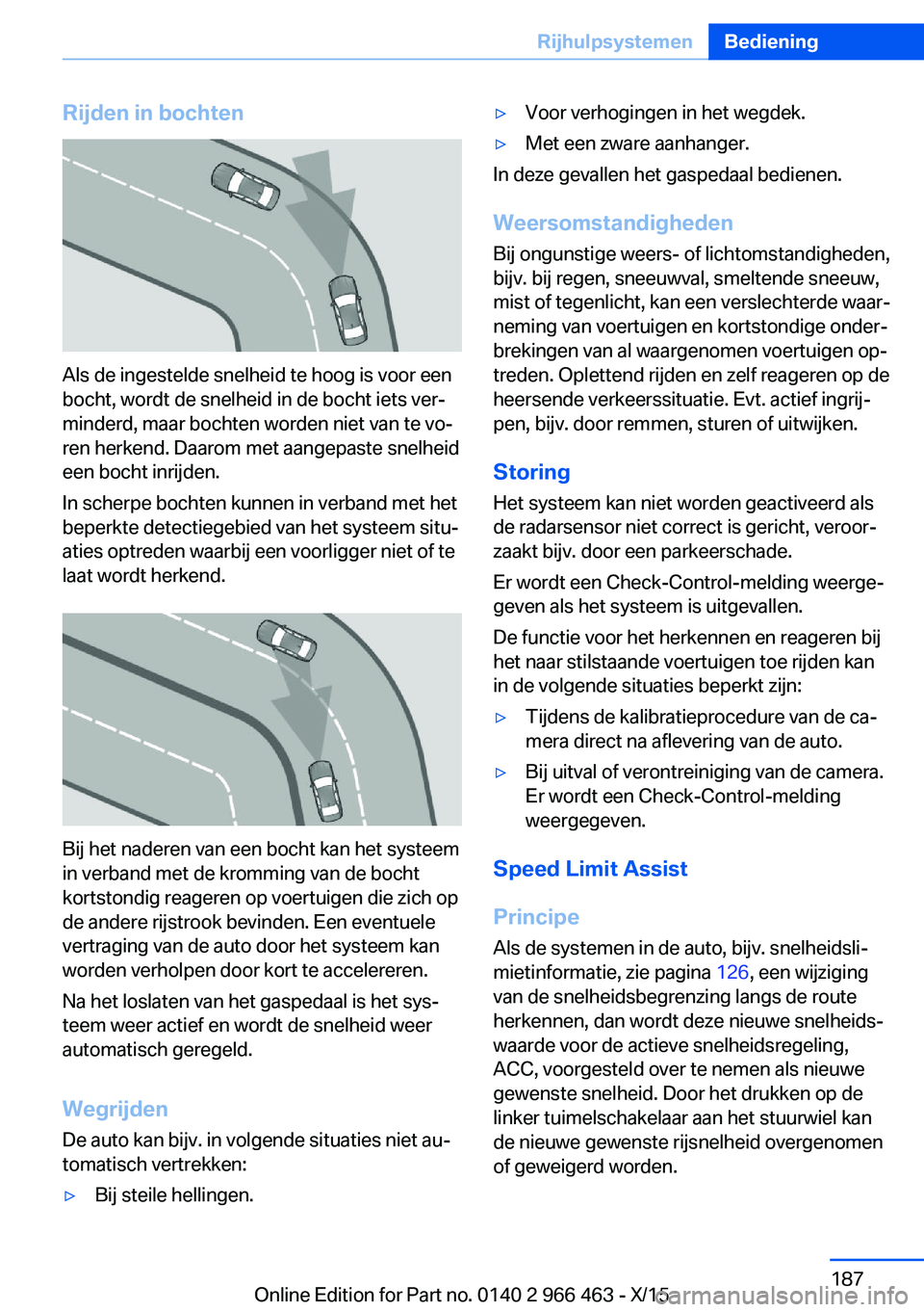 BMW 7 SERIES 2016 Instructieboekjes (in Dutch) Rijden in bochten
Als de ingestelde snelheid te hoog is voor een
bocht, wordt de snelheid in de bocht iets ver‐
minderd, maar bochten worden niet van te vo‐
ren herkend. Daarom met aangepaste snel BMW 7 SERIES 2016 Instructieboekjes (in Dutch) Rijden in bochten
Als de ingestelde snelheid te hoog is voor een
bocht, wordt de snelheid in de bocht iets ver‐
minderd, maar bochten worden niet van te vo‐
ren herkend. Daarom met aangepaste snel