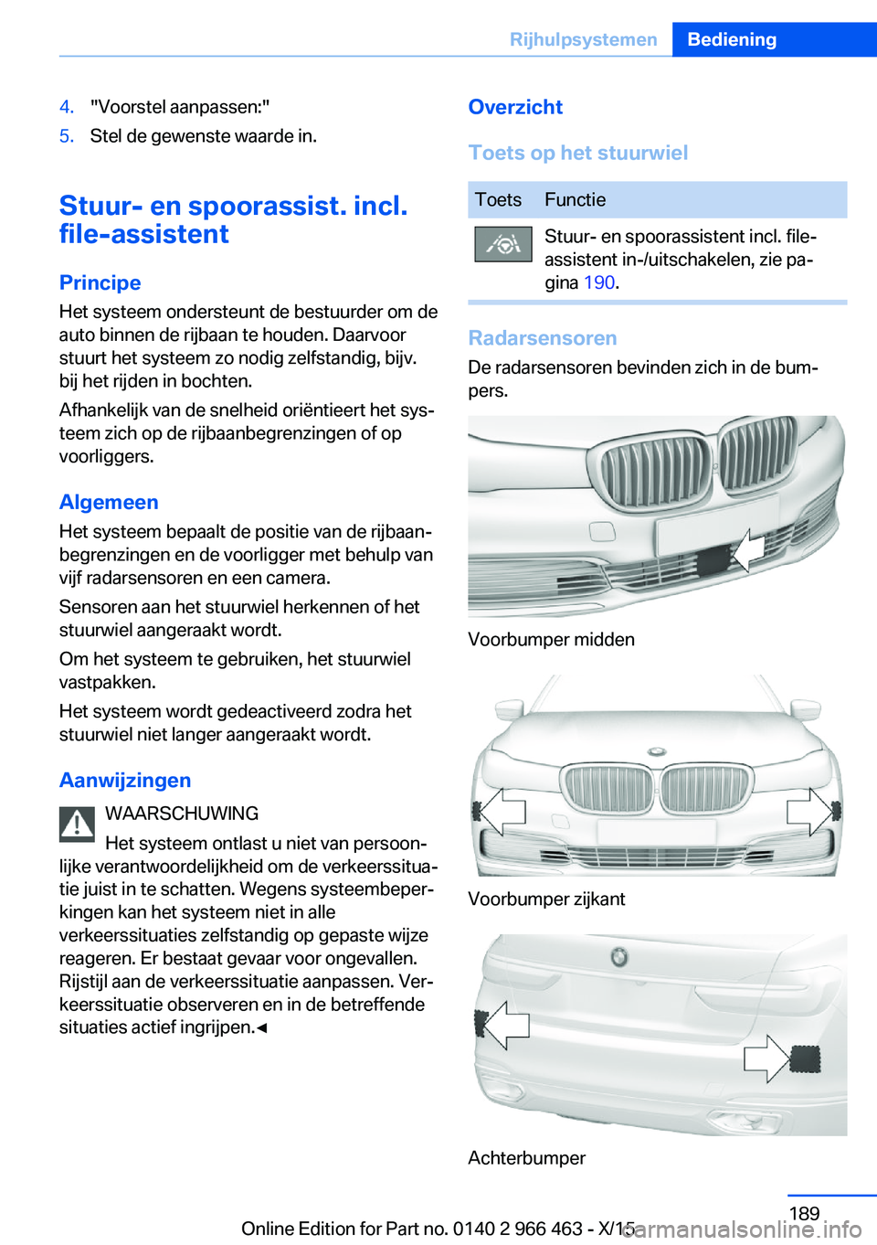 BMW 7 SERIES 2016 Instructieboekjes (in Dutch) 4."Voorstel aanpassen:"5.Stel de gewenste waarde in.
Stuur- en spoorassist. incl.
file-assistent
Principe Het systeem ondersteunt de bestuurder om de
auto binnen de rijbaan te houden. Daarvoor BMW 7 SERIES 2016 Instructieboekjes (in Dutch) 4."Voorstel aanpassen:"5.Stel de gewenste waarde in.
Stuur- en spoorassist. incl.
file-assistent
Principe Het systeem ondersteunt de bestuurder om de
auto binnen de rijbaan te houden. Daarvoor