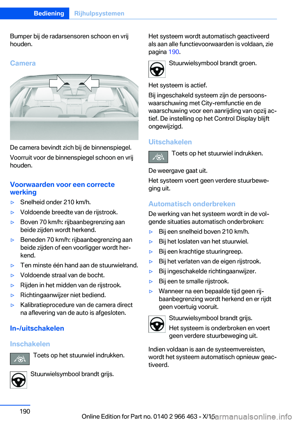 BMW 7 SERIES 2016 Instructieboekjes (in Dutch) Bumper bij de radarsensoren schoon en vrij
houden.
Camera
De camera bevindt zich bij de binnenspiegel.
Voorruit voor de binnenspiegel schoon en vrij
houden.
Voorwaarden voor een correcte
werking
▷Sn BMW 7 SERIES 2016 Instructieboekjes (in Dutch) Bumper bij de radarsensoren schoon en vrij
houden.
Camera
De camera bevindt zich bij de binnenspiegel.
Voorruit voor de binnenspiegel schoon en vrij
houden.
Voorwaarden voor een correcte
werking
▷Sn