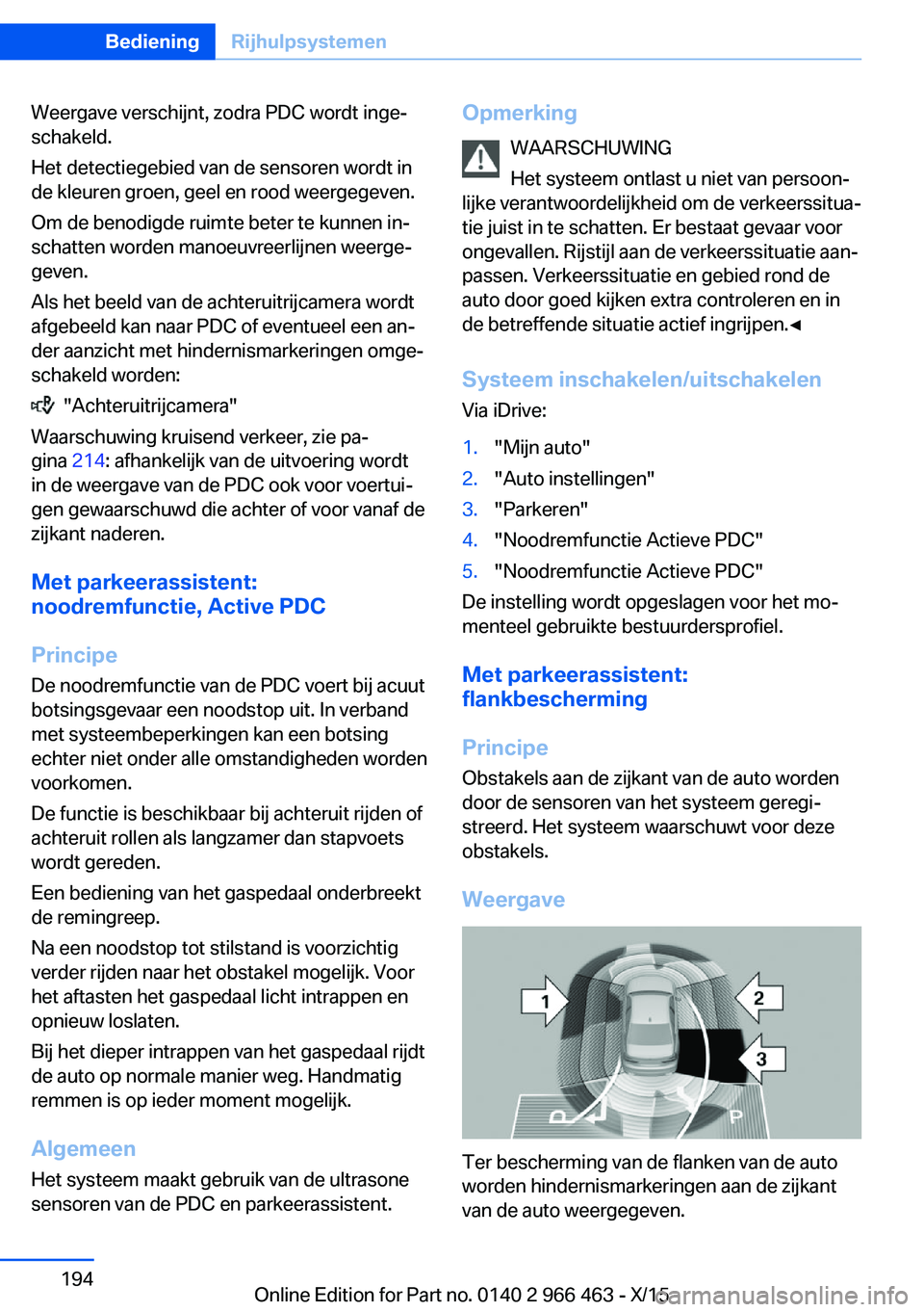 BMW 7 SERIES 2016 Instructieboekjes (in Dutch) Weergave verschijnt, zodra PDC wordt inge‐
schakeld.
Het detectiegebied van de sensoren wordt in
de kleuren groen, geel en rood weergegeven.
Om de benodigde ruimte beter te kunnen in‐
schatten wor BMW 7 SERIES 2016 Instructieboekjes (in Dutch) Weergave verschijnt, zodra PDC wordt inge‐
schakeld.
Het detectiegebied van de sensoren wordt in
de kleuren groen, geel en rood weergegeven.
Om de benodigde ruimte beter te kunnen in‐
schatten wor