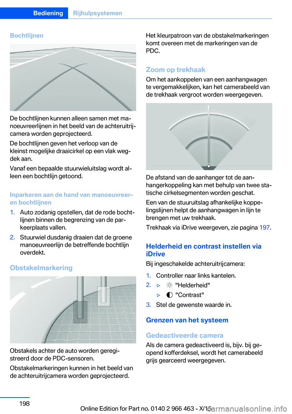 BMW 7 SERIES 2016 Instructieboekjes (in Dutch) Bochtlijnen
De bochtlijnen kunnen alleen samen met ma‐
noeuvreerlijnen in het beeld van de achteruitrij‐
camera worden geprojecteerd.
De bochtlijnen geven het verloop van de
kleinst mogelijke draa BMW 7 SERIES 2016 Instructieboekjes (in Dutch) Bochtlijnen
De bochtlijnen kunnen alleen samen met ma‐
noeuvreerlijnen in het beeld van de achteruitrij‐
camera worden geprojecteerd.
De bochtlijnen geven het verloop van de
kleinst mogelijke draa