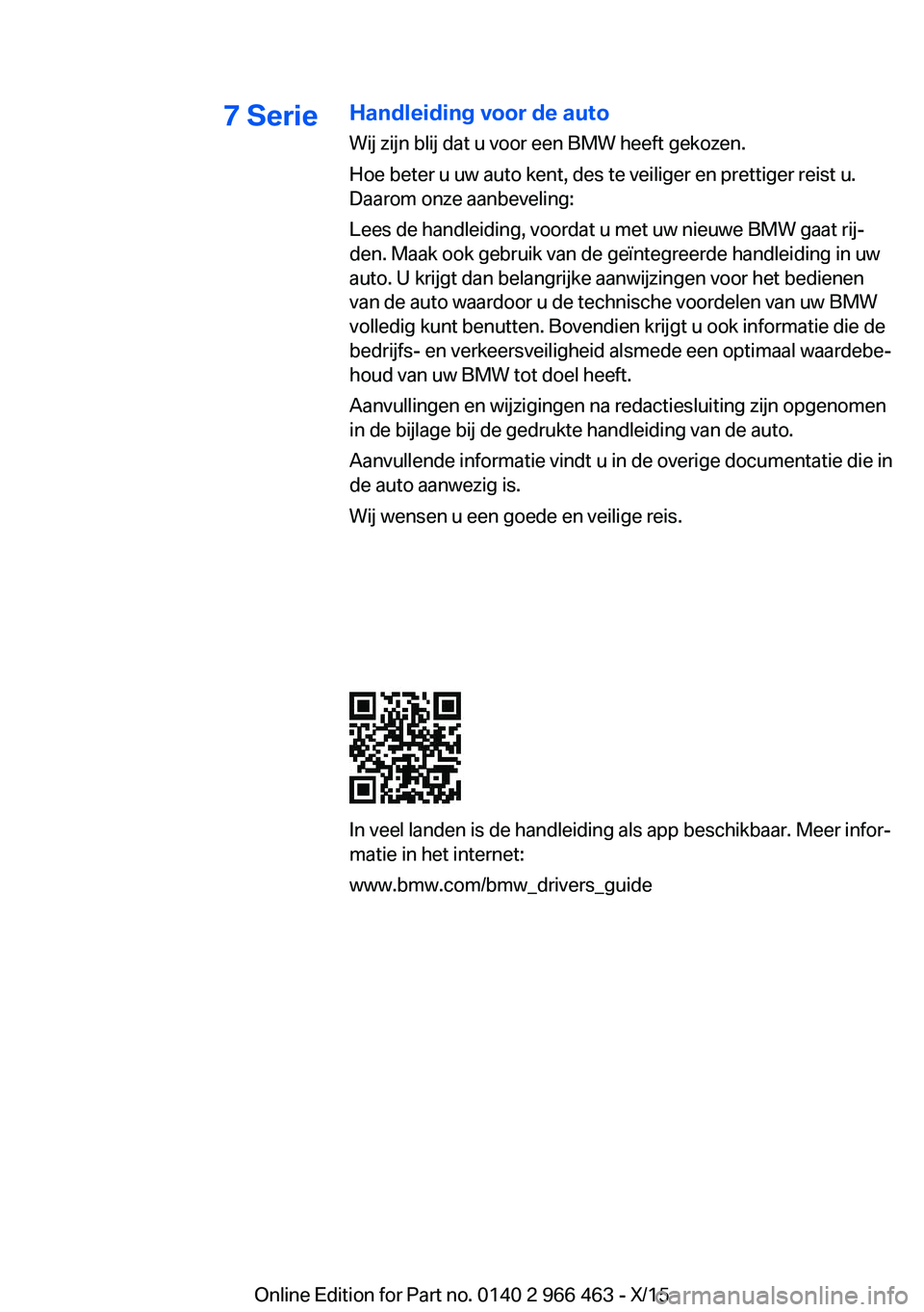 BMW 7 SERIES 2016 Instructieboekjes (in Dutch) 7 SerieHandleiding voor de auto
Wij zijn blij dat u voor een BMW heeft gekozen.
Hoe beter u uw auto kent, des te veiliger en prettiger reist u.
Daarom onze aanbeveling:
Lees de handleiding, voordat u BMW 7 SERIES 2016 Instructieboekjes (in Dutch) 7 SerieHandleiding voor de auto
Wij zijn blij dat u voor een BMW heeft gekozen.
Hoe beter u uw auto kent, des te veiliger en prettiger reist u.
Daarom onze aanbeveling:
Lees de handleiding, voordat u