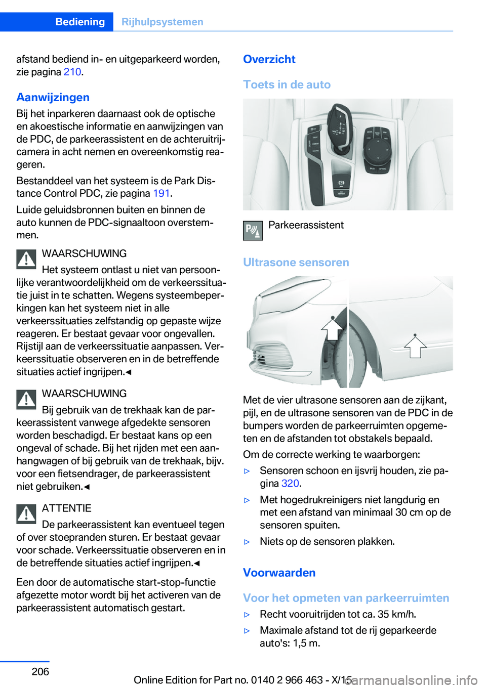 BMW 7 SERIES 2016 Instructieboekjes (in Dutch) afstand bediend in- en uitgeparkeerd worden,
zie pagina 210.
Aanwijzingen Bij het inparkeren daarnaast ook de optische
en akoestische informatie en aanwijzingen van
de PDC, de parkeerassistent en de BMW 7 SERIES 2016 Instructieboekjes (in Dutch) afstand bediend in- en uitgeparkeerd worden,
zie pagina 210.
Aanwijzingen Bij het inparkeren daarnaast ook de optische
en akoestische informatie en aanwijzingen van
de PDC, de parkeerassistent en de