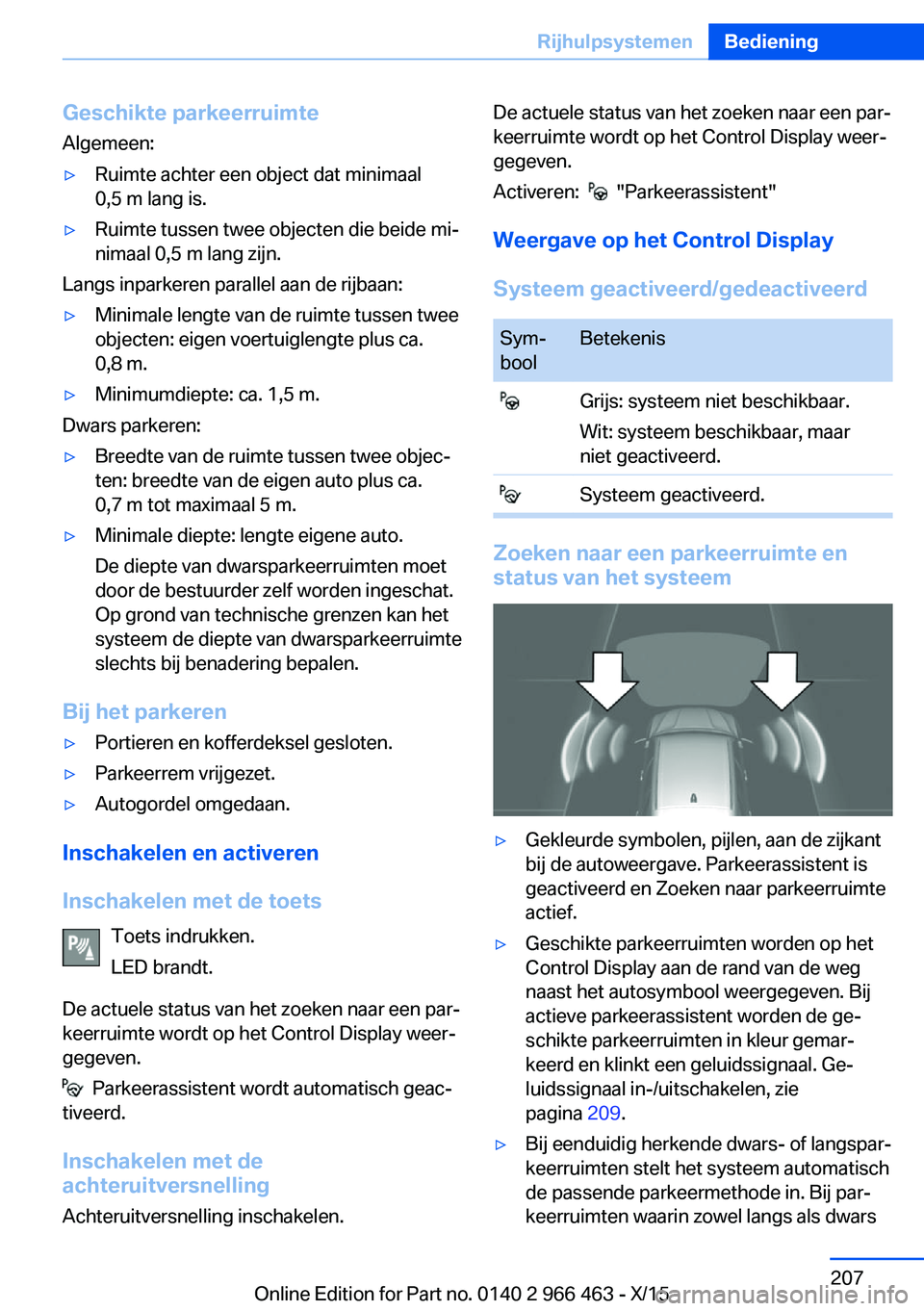 BMW 7 SERIES 2016 Instructieboekjes (in Dutch) Geschikte parkeerruimte
Algemeen:▷Ruimte achter een object dat minimaal
0,5 m lang is.▷Ruimte tussen twee objecten die beide mi‐
nimaal 0,5 m lang zijn.
Langs inparkeren parallel aan de rijbaan: BMW 7 SERIES 2016 Instructieboekjes (in Dutch) Geschikte parkeerruimte
Algemeen:▷Ruimte achter een object dat minimaal
0,5 m lang is.▷Ruimte tussen twee objecten die beide mi‐
nimaal 0,5 m lang zijn.
Langs inparkeren parallel aan de rijbaan: