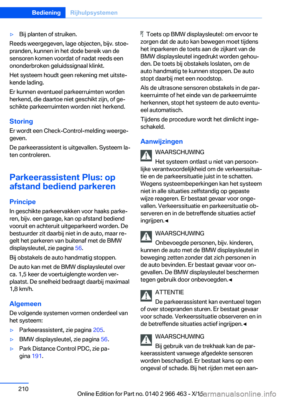 BMW 7 SERIES 2016 Instructieboekjes (in Dutch) ▷Bij planten of struiken.
Reeds weergegeven, lage objecten, bijv. stoe‐
pranden, kunnen in het dode bereik van de
sensoren komen voordat of nadat reeds een
ononderbroken geluidssignaal klinkt.
Het BMW 7 SERIES 2016 Instructieboekjes (in Dutch) ▷Bij planten of struiken.
Reeds weergegeven, lage objecten, bijv. stoe‐
pranden, kunnen in het dode bereik van de
sensoren komen voordat of nadat reeds een
ononderbroken geluidssignaal klinkt.
Het