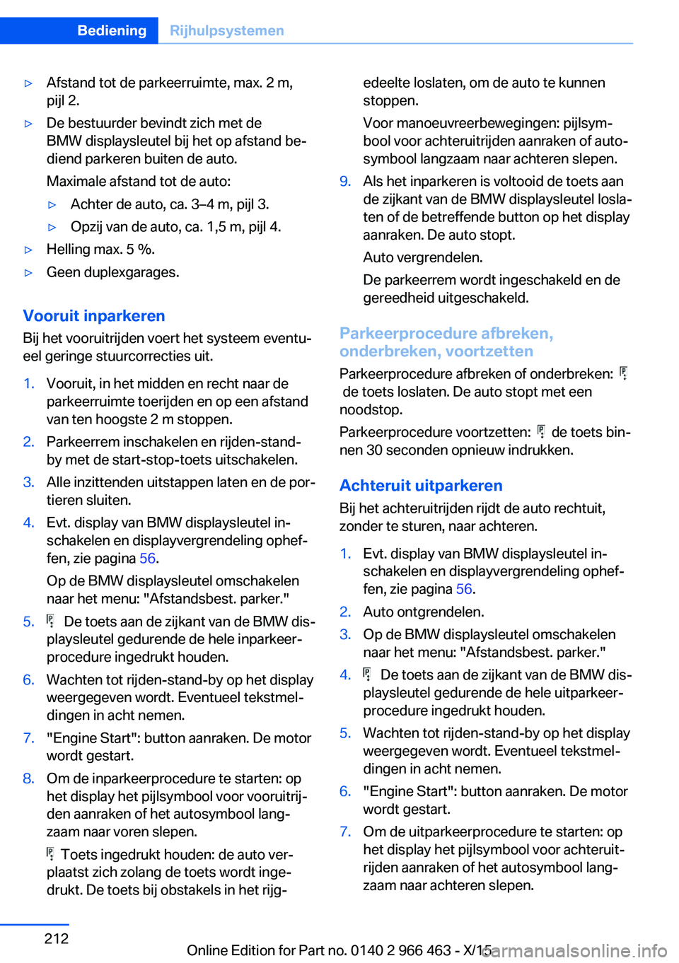 BMW 7 SERIES 2016 Instructieboekjes (in Dutch) ▷Afstand tot de parkeerruimte, max. 2 m,
pijl 2.▷De bestuurder bevindt zich met de
BMW displaysleutel bij het op afstand be‐
diend parkeren buiten de auto.
Maximale afstand tot de auto:▷Achter BMW 7 SERIES 2016 Instructieboekjes (in Dutch) ▷Afstand tot de parkeerruimte, max. 2 m,
pijl 2.▷De bestuurder bevindt zich met de
BMW displaysleutel bij het op afstand be‐
diend parkeren buiten de auto.
Maximale afstand tot de auto:▷Achter