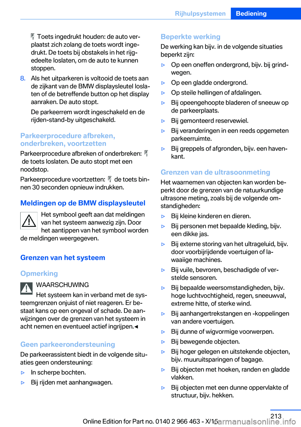 BMW 7 SERIES 2016 Instructieboekjes (in Dutch) Toets ingedrukt houden: de auto ver‐
plaatst zich zolang de toets wordt inge‐
drukt. De toets bij obstakels in het rijg‐
edeelte loslaten, om de auto te kunnen
stoppen.8.Als het uitparkeren is BMW 7 SERIES 2016 Instructieboekjes (in Dutch) Toets ingedrukt houden: de auto ver‐
plaatst zich zolang de toets wordt inge‐
drukt. De toets bij obstakels in het rijg‐
edeelte loslaten, om de auto te kunnen
stoppen.8.Als het uitparkeren is