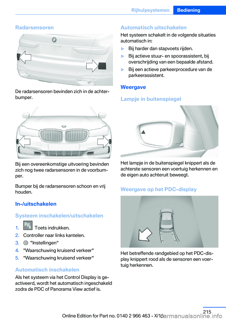 BMW 7 SERIES 2016 Instructieboekjes (in Dutch) Radarsensoren
De radarsensoren bevinden zich in de achter‐
bumper.
Bij een overeenkomstige uitvoering bevinden
zich nog twee radarsensoren in de voorbum‐
per.
Bumper bij de radarsensoren schoon en BMW 7 SERIES 2016 Instructieboekjes (in Dutch) Radarsensoren
De radarsensoren bevinden zich in de achter‐
bumper.
Bij een overeenkomstige uitvoering bevinden
zich nog twee radarsensoren in de voorbum‐
per.
Bumper bij de radarsensoren schoon en