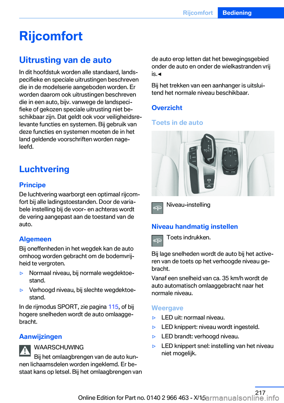 BMW 7 SERIES 2016 Instructieboekjes (in Dutch) RijcomfortUitrusting van de auto
In dit hoofdstuk worden alle standaard, lands‐
pecifieke en speciale uitrustingen beschreven
die in de modelserie aangeboden worden. Er
worden daarom ook uitrustinge BMW 7 SERIES 2016 Instructieboekjes (in Dutch) RijcomfortUitrusting van de auto
In dit hoofdstuk worden alle standaard, lands‐
pecifieke en speciale uitrustingen beschreven
die in de modelserie aangeboden worden. Er
worden daarom ook uitrustinge