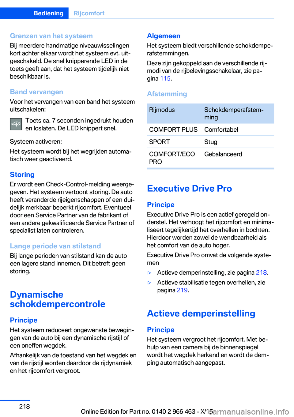 BMW 7 SERIES 2016 Instructieboekjes (in Dutch) Grenzen van het systeem
Bij meerdere handmatige niveauwisselingen
kort achter elkaar wordt het systeem evt. uit‐
geschakeld. De snel knipperende LED in de
toets geeft aan, dat het systeem tijdelijk BMW 7 SERIES 2016 Instructieboekjes (in Dutch) Grenzen van het systeem
Bij meerdere handmatige niveauwisselingen
kort achter elkaar wordt het systeem evt. uit‐
geschakeld. De snel knipperende LED in de
toets geeft aan, dat het systeem tijdelijk