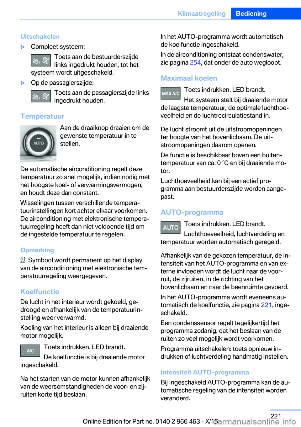 BMW 7 SERIES 2016  Instructieboekjes (in Dutch) Uitschakelen▷Compleet systeem:Toets aan de bestuurderszijde
links ingedrukt houden, tot het
systeem wordt uitgeschakeld.▷Op de passagierszijde:
Toets aan de passagierszijde links
ingedrukt houden.