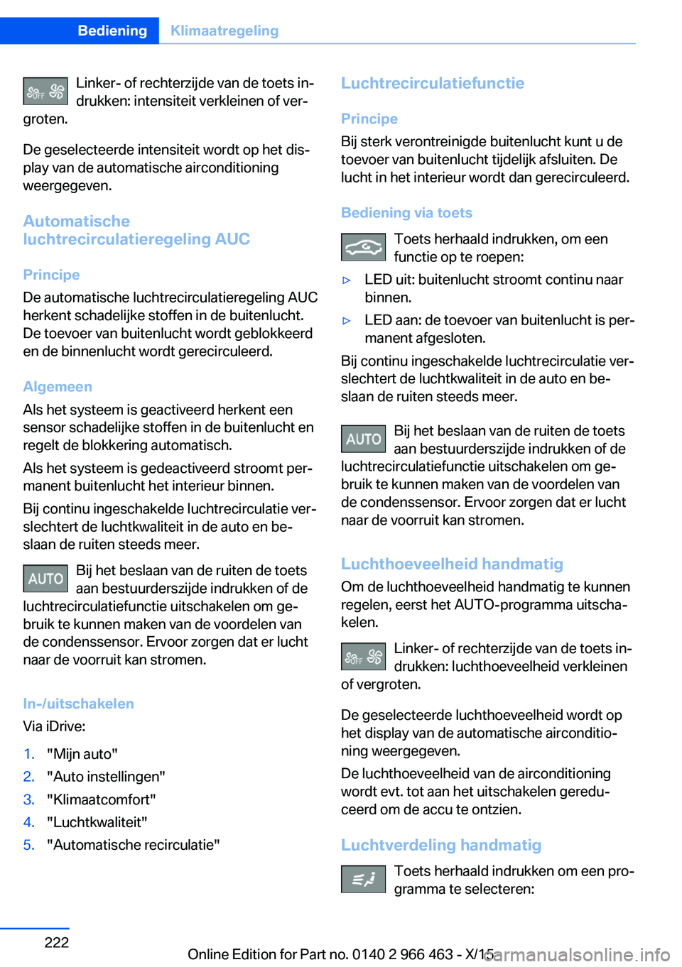 BMW 7 SERIES 2016  Instructieboekjes (in Dutch) Linker- of rechterzijde van de toets in‐
drukken: intensiteit verkleinen of ver‐
groten.
De geselecteerde intensiteit wordt op het dis‐
play van de automatische airconditioning
weergegeven.
Auto