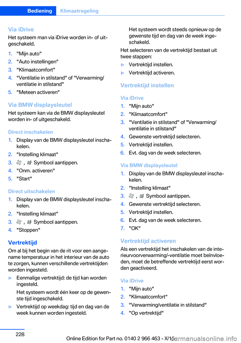 BMW 7 SERIES 2016  Instructieboekjes (in Dutch) Via iDriveHet systeem man via iDrive worden in- of uit‐
geschakeld.1."Mijn auto"2."Auto instellingen"3."Klimaatcomfort"4."Ventilatie in stilstand" of "Verwarming/