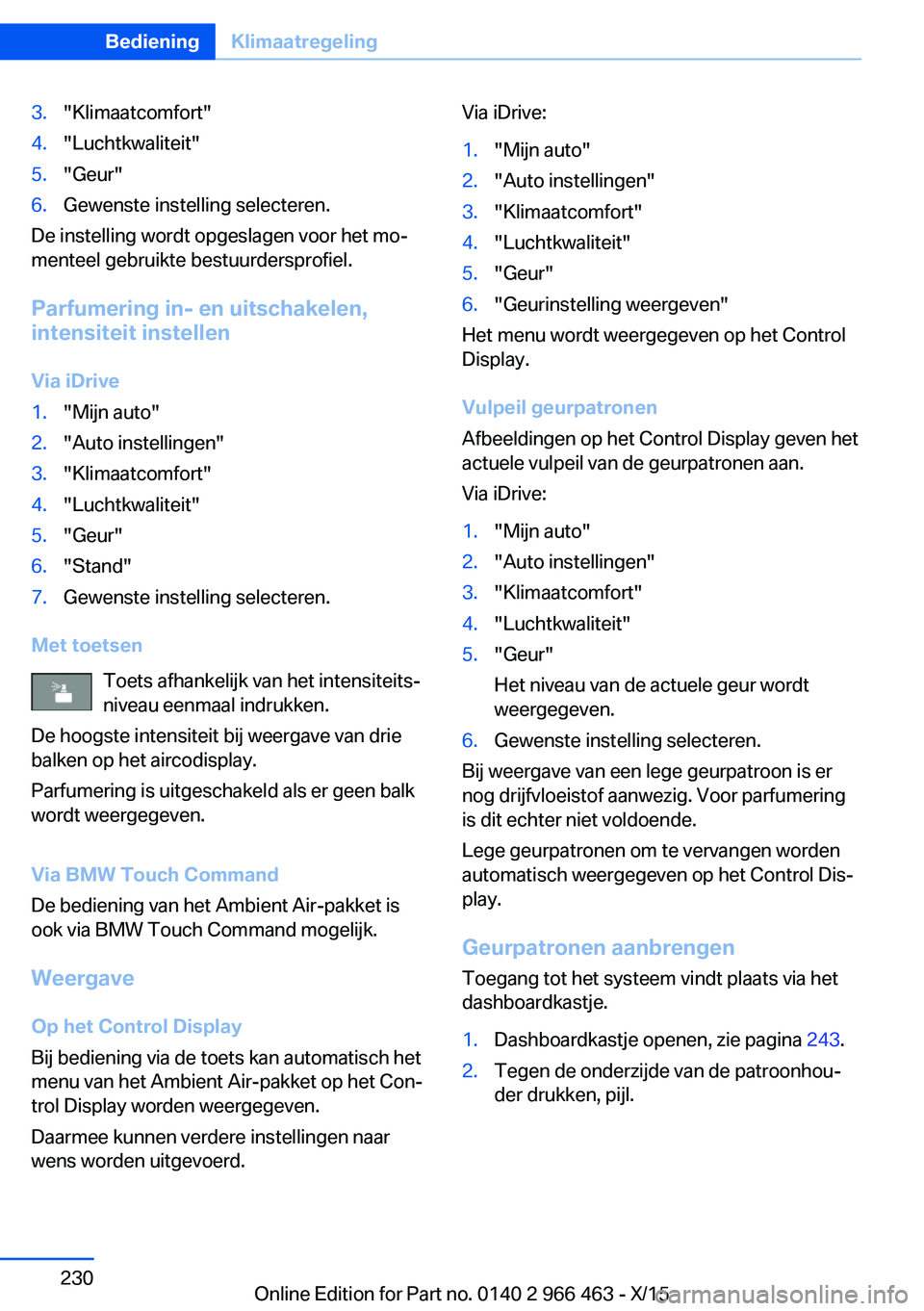 BMW 7 SERIES 2016 Instructieboekjes (in Dutch) 3."Klimaatcomfort"4."Luchtkwaliteit"5."Geur"6.Gewenste instelling selecteren.
De instelling wordt opgeslagen voor het mo‐
menteel gebruikte bestuurdersprofiel.
Parfumering in BMW 7 SERIES 2016 Instructieboekjes (in Dutch) 3."Klimaatcomfort"4."Luchtkwaliteit"5."Geur"6.Gewenste instelling selecteren.
De instelling wordt opgeslagen voor het mo‐
menteel gebruikte bestuurdersprofiel.
Parfumering in
